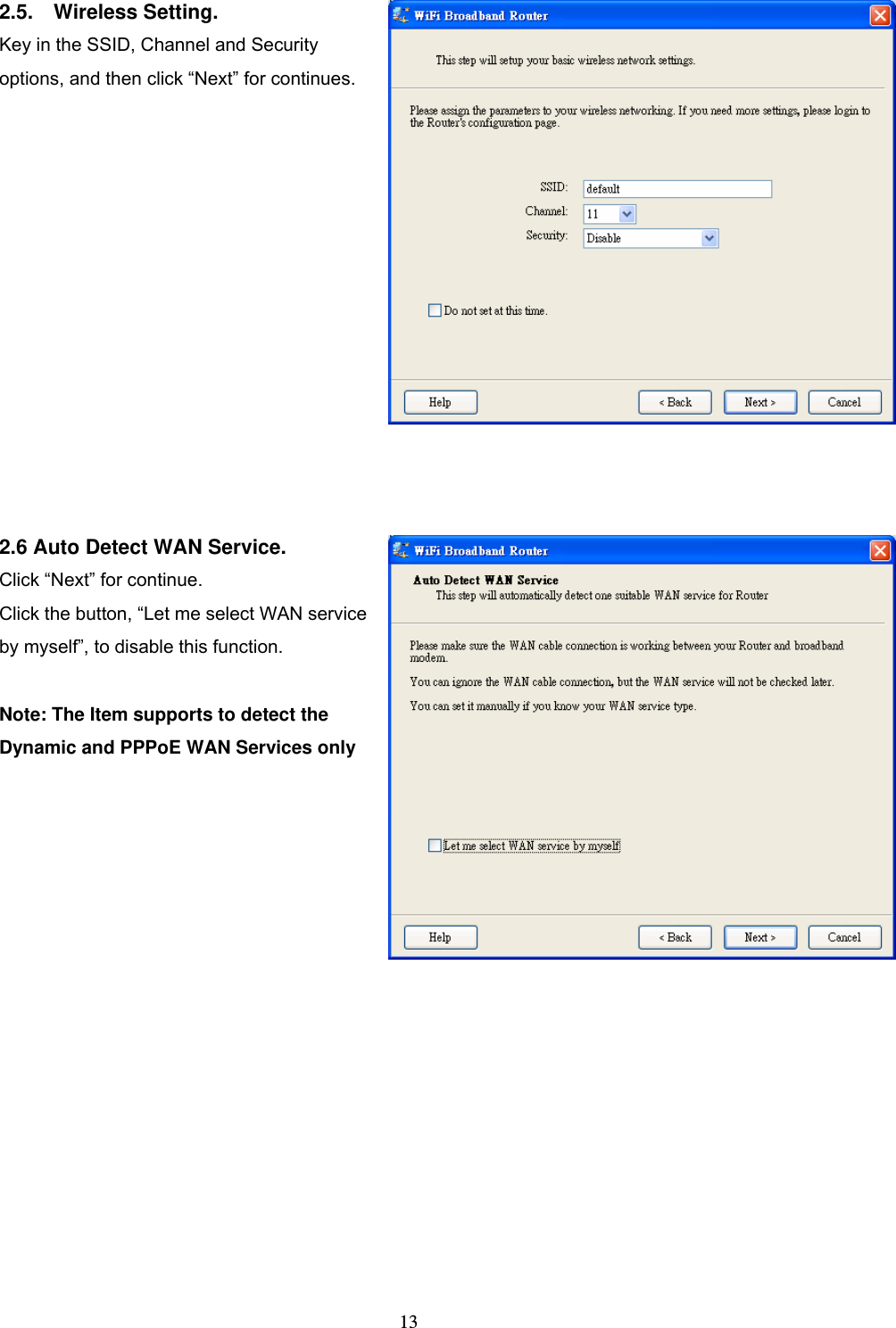  132.5.  Wireless Setting.  Key in the SSID, Channel and Security options, and then click &ldquo;Next&rdquo; for continues.       2.6 Auto Detect WAN Service. Click &ldquo;Next&rdquo; for continue. Click the button, &ldquo;Let me select WAN service by myself&rdquo;, to disable this function.  Note: The Item supports to detect the Dynamic and PPPoE WAN Services only                 