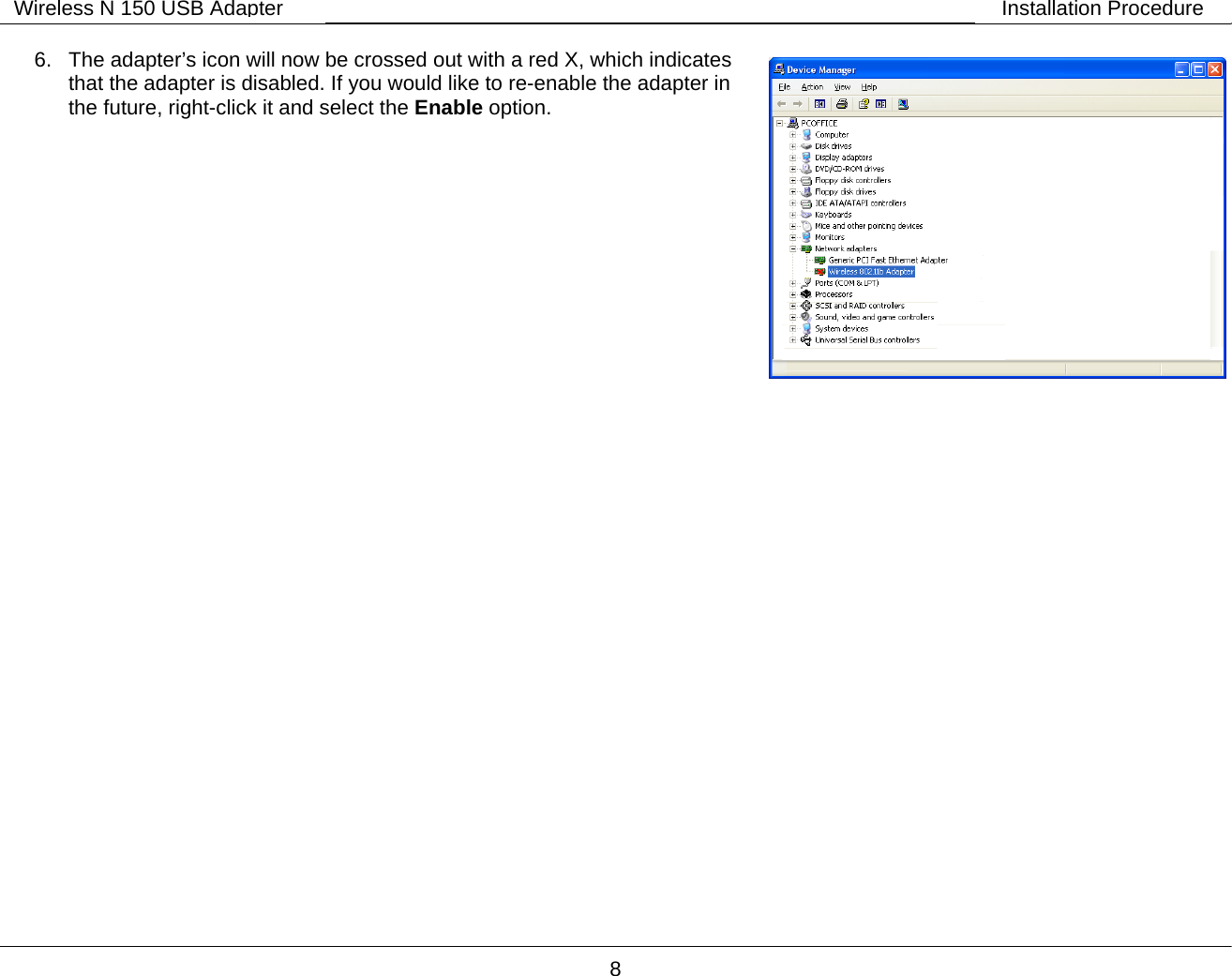       8 Wireless N 150 USB Adapter Installation Procedure 6.  The adapter&rsquo;s icon will now be crossed out with a red X, which indicates that the adapter is disabled. If you would like to re-enable the adapter in the future, right-click it and select the Enable option.                                    