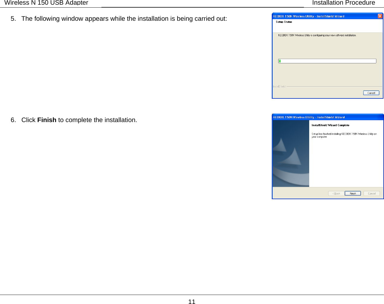        11 Wireless N 150 USB Adapter Installation Procedure 5.  The following window appears while the installation is being carried out:             6. Click Finish to complete the installation.  
