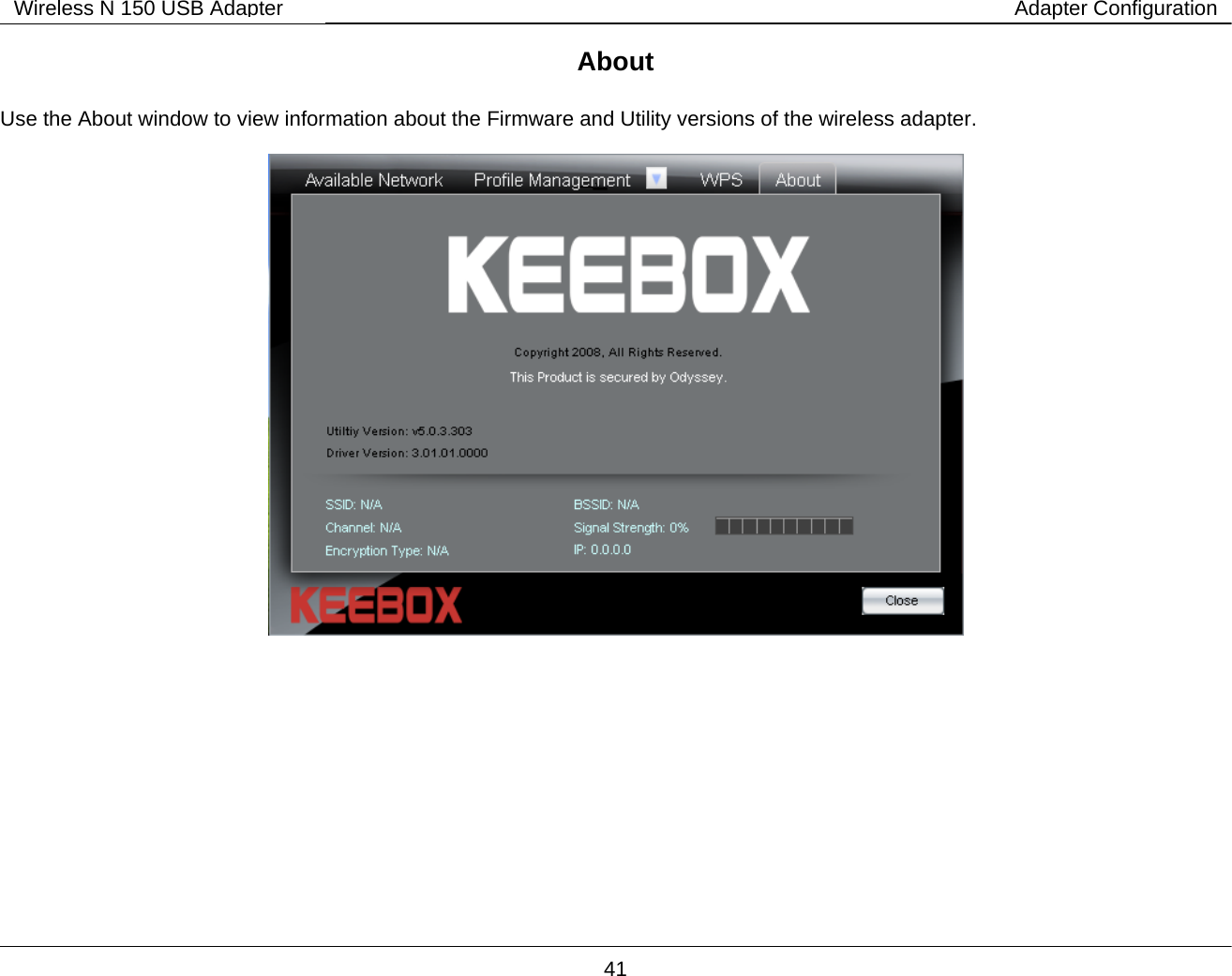        41 Wireless N 150 USB Adapter Adapter ConfigurationAbout  Use the About window to view information about the Firmware and Utility versions of the wireless adapter.    