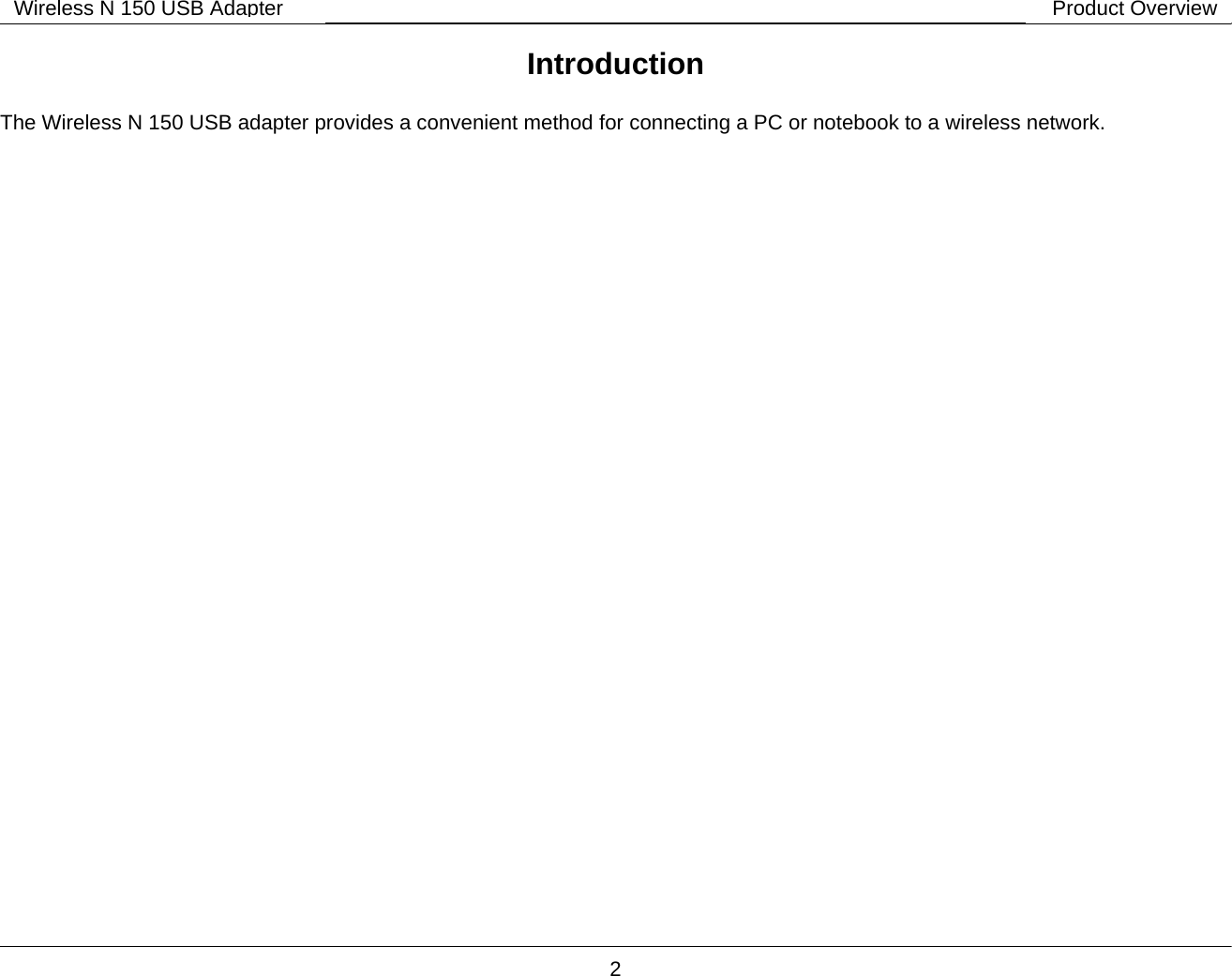        2 Wireless N 150 USB Adapter Product OverviewIntroduction  The Wireless N 150 USB adapter provides a convenient method for connecting a PC or notebook to a wireless network.  