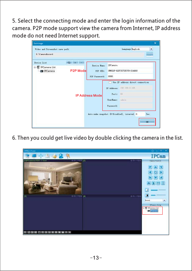 5. Select the connecting mode and enter the login information of thecamera. P2P mode support view the camera from Internet, IP addressmode do not need Internet support.6. Then you could get live video by double clicking the camera in the list.P2P ModeIP Address Mode13