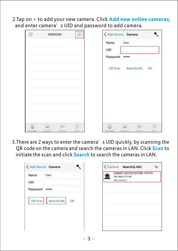 2.Tap on to add your new camera. Click ,+ Add new online camerasand enter camera’s UID and password to add camera.33.There are 2 ways to enter the camera’s UID quickly, by scanning theQR code on the camera and search the cameras in LAN. Click toScaninitiate the scan and click to search the cameras in LAN.Search