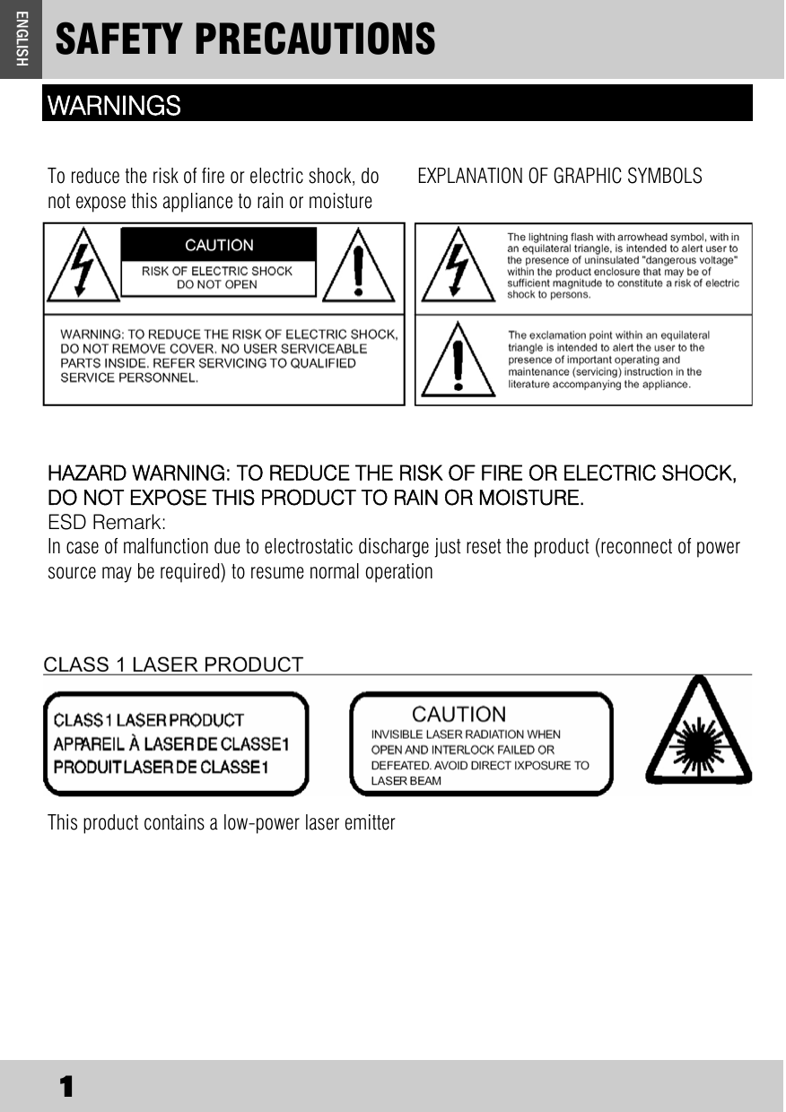 SAFETY PRECAUTIONS 1 ENGLISH HAZARD WARNING: TO REDUCE THE RISK OF FIRE OR ELECTRIC SHOCK, DO NOT EXPOSE THIS PRODUCT TO RAIN OR MOISTURE. ESD Remark: In case of malfunction due to electrostatic discharge just reset the product (reconnect of power source may be required) to resume normal operation WARNINGS To reduce the risk of fire or electric shock, do not expose this appliance to rain or moisture    EXPLANATION OF GRAPHIC SYMBOLS This product contains a low-power laser emitter 