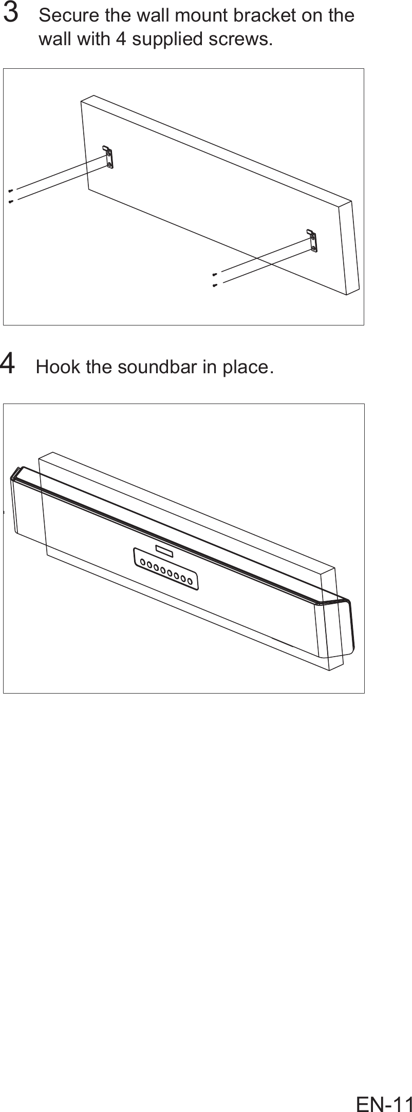 3  Secure the wall mount bracket on the wall with 4 supplied screws.4  Hook the soundbar in place.EN-11