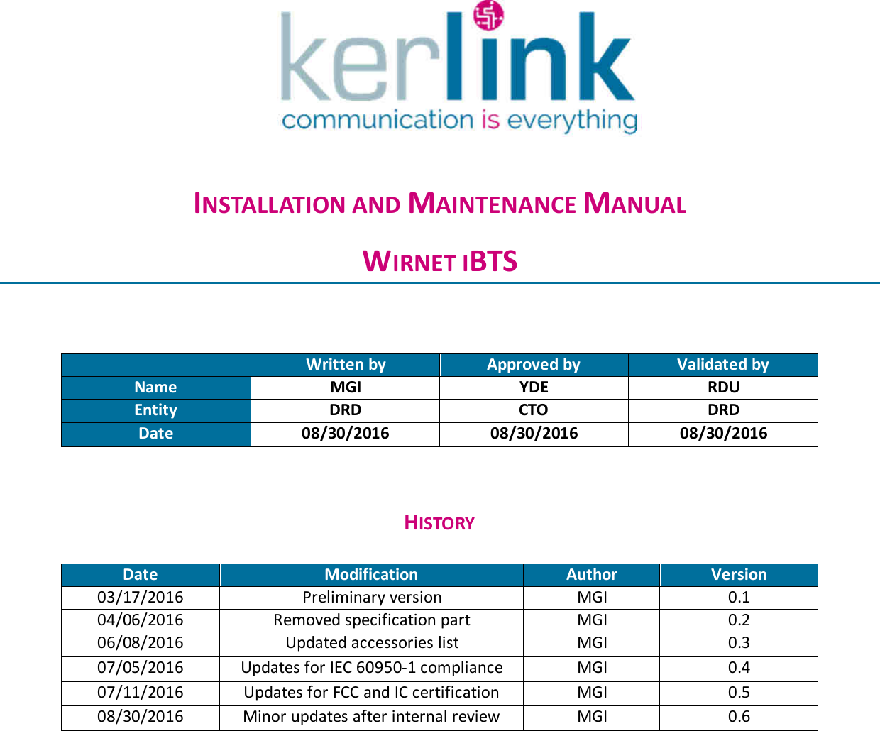             INSTALLATION AND MAINTENANCE MANUAL WIRNET IBTS     Written by Approved by Validated by Name MGI YDE RDU Entity DRD CTO DRD Date 08/30/2016 08/30/2016 08/30/2016   HISTORY  Date Modification Author Version 03/17/2016 Preliminary version MGI 0.1 04/06/2016 Removed specification part MGI 0.2 06/08/2016 Updated accessories list MGI 0.3 07/05/2016 Updates for IEC 60950-1 compliance MGI 0.4 07/11/2016 Updates for FCC and IC certification MGI 0.5 08/30/2016 Minor updates after internal review MGI 0.6 