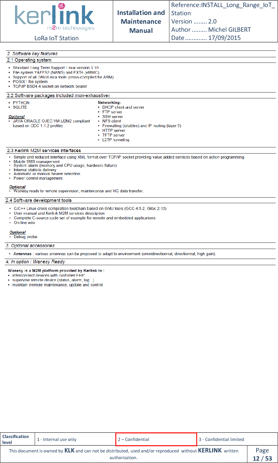  LoRa IoT Station  Classification level 1 - Internal use only This document is owned by KLK and can not   Installation and Maintenance Manual Reference:INSTALL_Station Version ........ 2.0 Author ......... Michel GILBERTDate ............. 17/09/20152 – Confidential  3 - Confidential limitedand can not be distributed, used and/or reproduced  without KERLINK  authorization. INSTALL_Long_Range_IoT_Michel GILBERT 17/09/2015 Confidential limited   written Page 12 / 53   