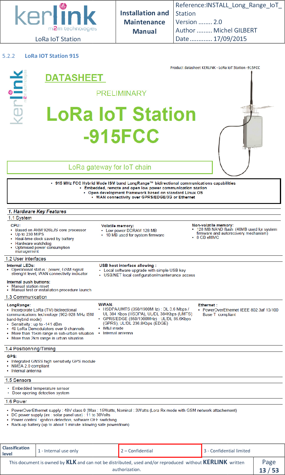  LoRa IoT Station  Classification level 1 - Internal use only This document is owned by KLK and can not 5.2.2 LoRa IOT Station 915  Installation and Maintenance Manual Reference:INSTALL_Station Version ........ 2.0 Author ......... Michel GILBERTDate ............. 17/09/20152 – Confidential  3 - Confidential limitedand can not be distributed, used and/or reproduced  without KERLINK  authorization. INSTALL_Long_Range_IoT_Michel GILBERT 17/09/2015 Confidential limited   written Page 13 / 53   