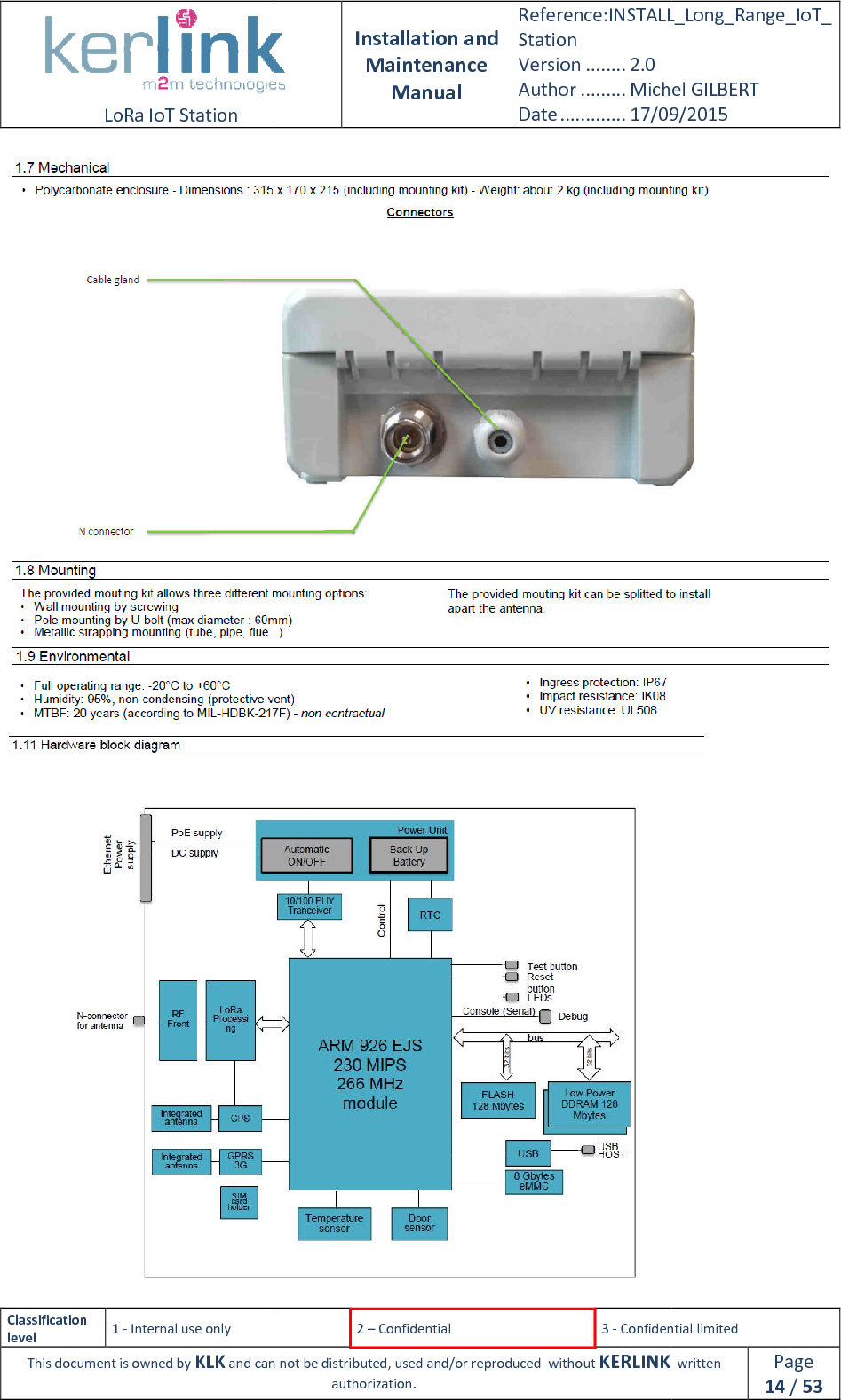  LoRa IoT Station  Classification level 1 - Internal use only This document is owned by KLK and can not  Installation and Maintenance Manual Reference:INSTALL_Station Version ........ 2.0 Author ......... Michel GILBERTDate ............. 17/09/20152 – Confidential  3 - Confidential limitedand can not be distributed, used and/or reproduced  without KERLINK  authorization. INSTALL_Long_Range_IoT_Michel GILBERT 17/09/2015 Confidential limited   written Page 14 / 53    