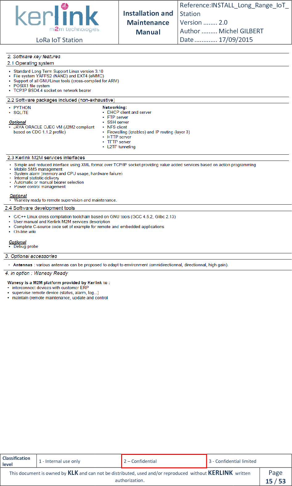  LoRa IoT Station  Classification level 1 - Internal use only This document is owned by KLK and can not   Installation and Maintenance Manual Reference:INSTALL_Station Version ........ 2.0 Author ......... Michel GILBERTDate ............. 17/09/20152 – Confidential  3 - Confidential limitedand can not be distributed, used and/or reproduced  without KERLINK  authorization. INSTALL_Long_Range_IoT_Michel GILBERT 17/09/2015 Confidential limited   written Page 15 / 53   