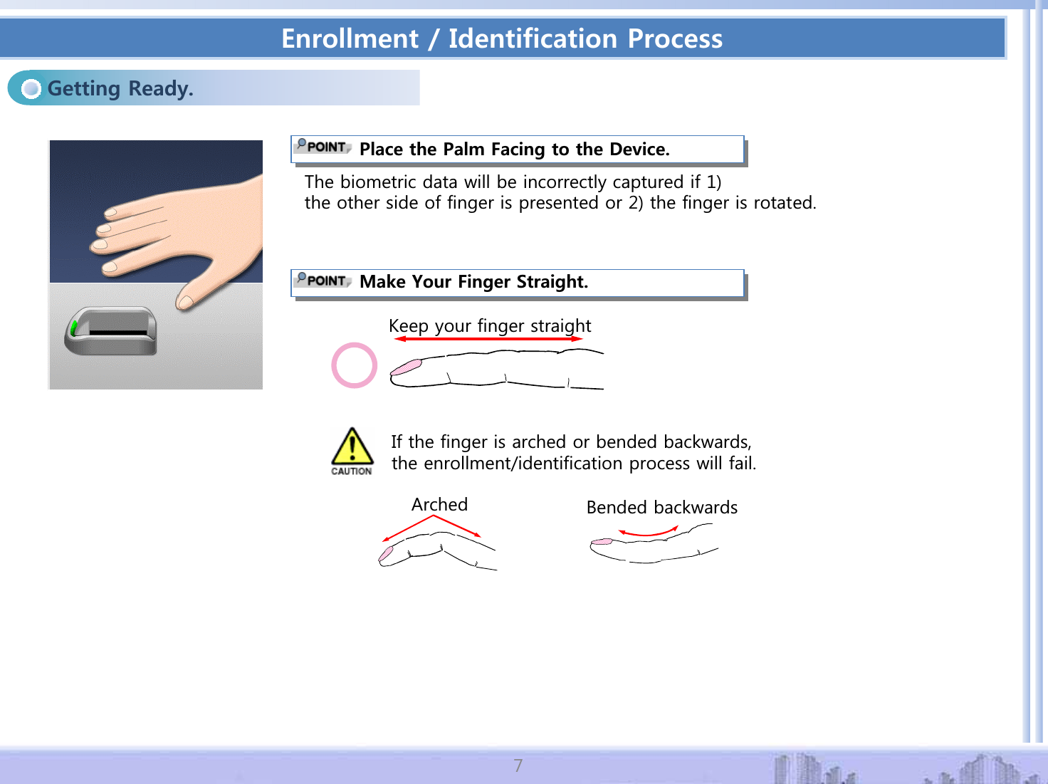 'PTQNNOGPV+FGPVKHKECVKQP2TQEGUU)GVVKPI4GCF[2NCEGVJG2CNO(CEKPIVQVJG&amp;GXKEG,IWKHILQJHULVDUFKHGRUEHQGHGEDFNZDUGVWKHHQUROOPHQWLGHQWLILFDWLRQSURFHVVZLOOIDLO/CMG;QWT(KPIGT5VTCKIJV7KHELRPHWULFGDWDZLOOEHLQFRUUHFWO\FDSWXUHGLIWKHRWKHUVLGHRIILQJHULVSUHVHQWHGRUWKHILQJHULVURWDWHG.HHS\RXUILQJHUVWUDLJKW$UFKHG %HQGHGEDFNZDUGV