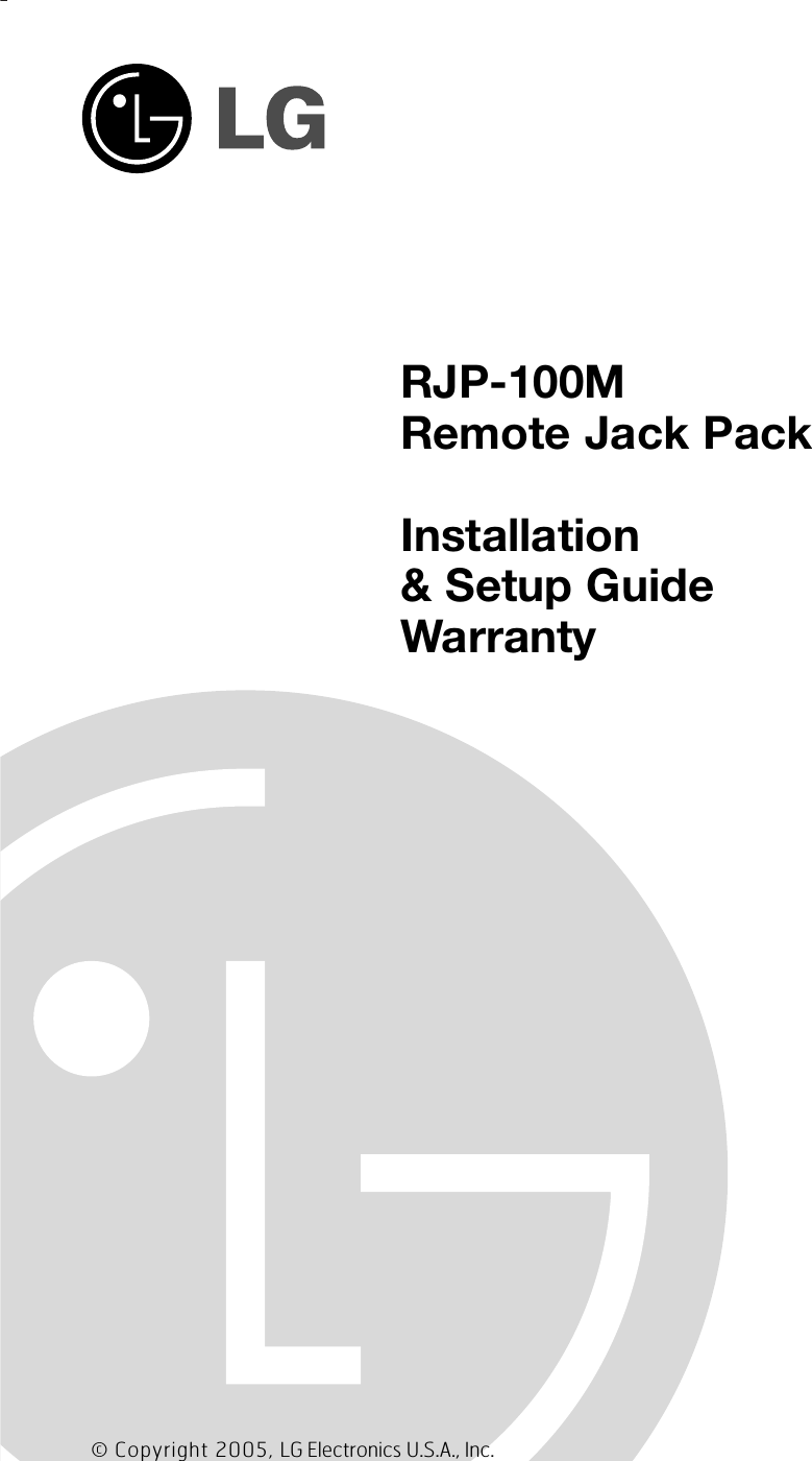 RJP-100M Remote Jack PackInstallation &amp; Setup Guide Warranty© Copyright 2005, LG Electronics U.S.A., Inc.