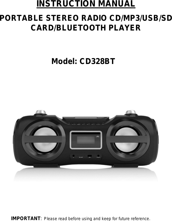   PORTABLE STEREO RADIO CD/MP3/USB/SD CARD/BLUETOOTH PLAYER   INSTRUCTION MANUAL  Model: CD328BT                            IMPORTANT: Please read before using and keep for future reference.   