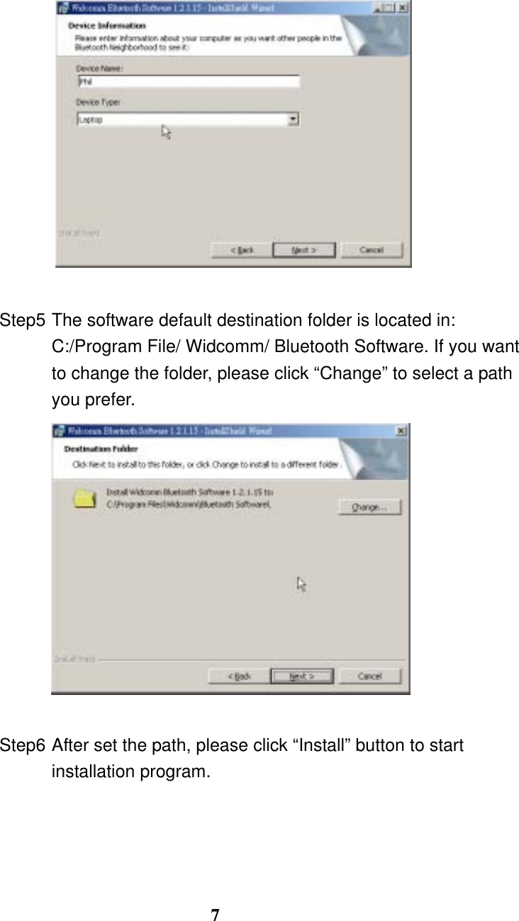 7     Step5 The software default destination folder is located in: C:/Program File/ Widcomm/ Bluetooth Software. If you want to change the folder, please click “Change” to select a path you prefer.     Step6 After set the path, please click “Install” button to start installation program.    