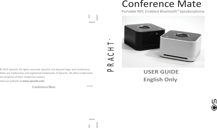   Conference Mate   Conference Mate Portable NFC Enabled Bluetooth® Speakerphone   © 2015 Spracht. All rights reserved. Spracht, the Spracht logo, and Conference Mate are trademarks and registered trademarks of Spracht. All other trademarks are property of their respective owners. Visit our website at www.spracht.com. USER GUIDE English Only (rev2) PRAC H T® 