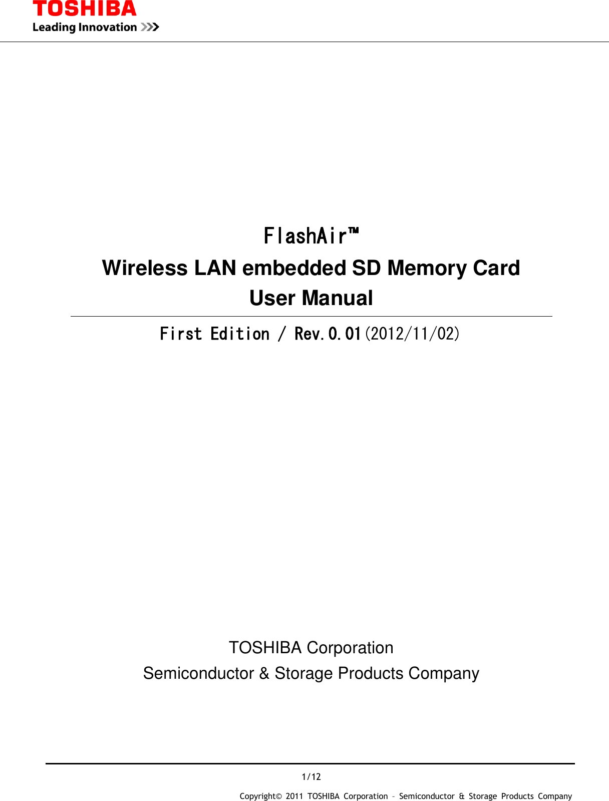  1/12 Copyright&copy;  2011  TOSHIBA  Corporation  &ndash;  Semiconductor  &amp;  Storage  Products  Company         FlashAir&trade; Wireless LAN embedded SD Memory Card User Manual First Edition / Rev.0.01(2012/11/02)           TOSHIBA Corporation Semiconductor &amp; Storage Products Company    