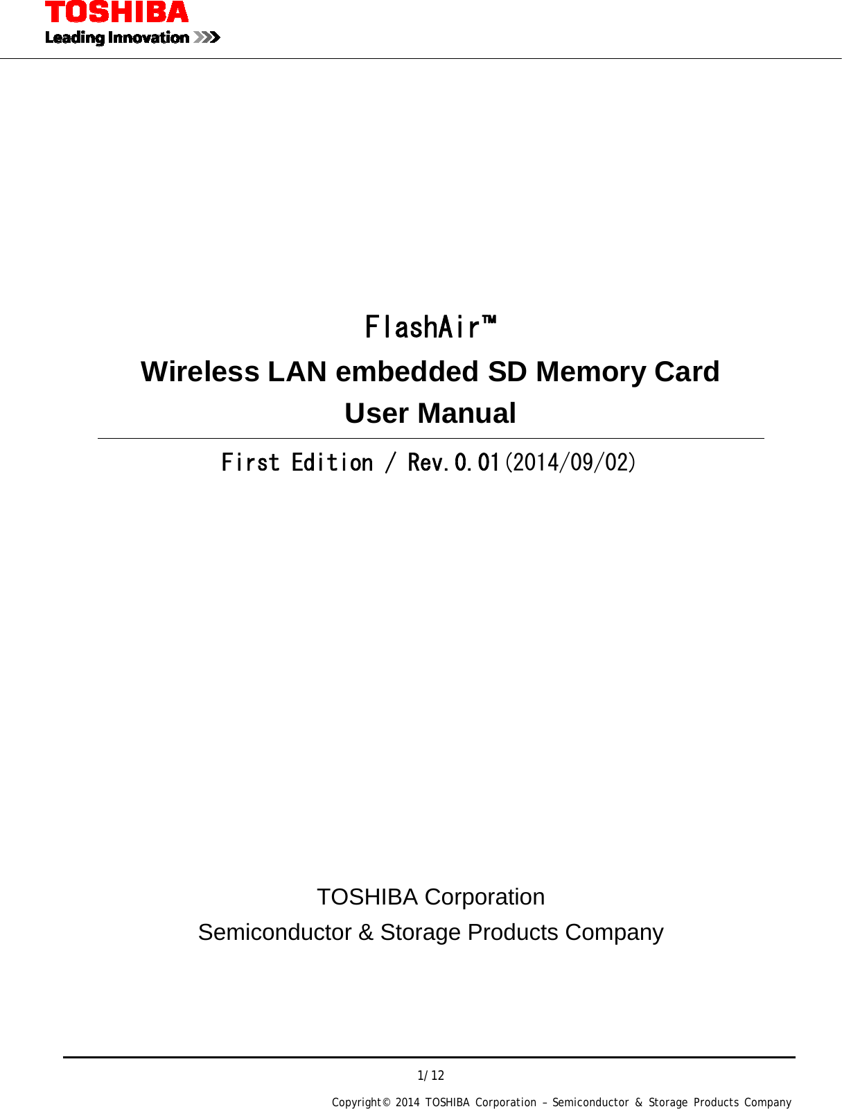  1/12 Copyright&copy; 2014 TOSHIBA Corporation &ndash; Semiconductor &amp; Storage Products Company        FlashAir&trade; Wireless LAN embedded SD Memory Card User Manual First Edition / Rev.0.01(2014/09/02)           TOSHIBA Corporation Semiconductor &amp; Storage Products Company   
