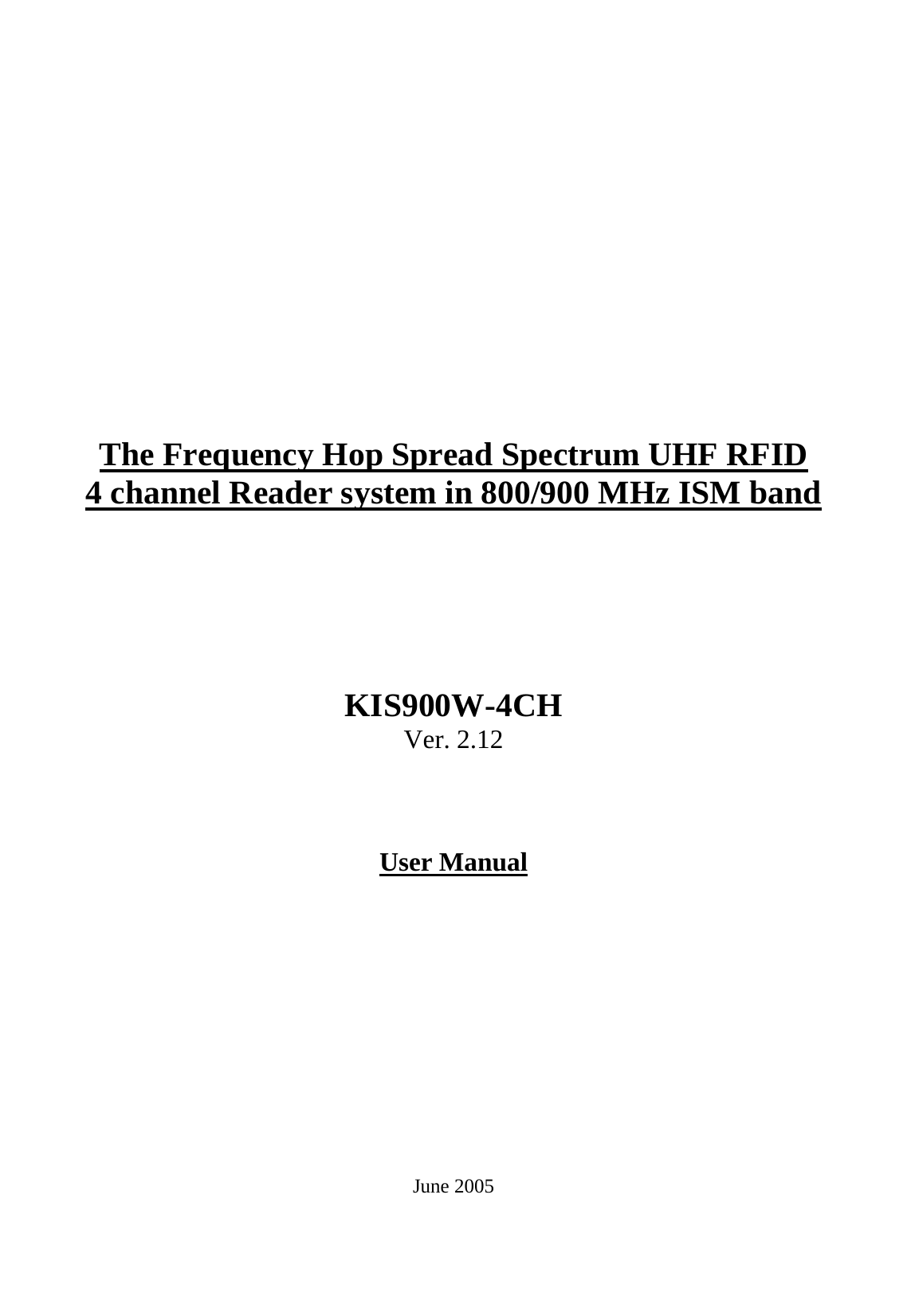                The Frequency Hop Spread Spectrum UHF RFID 4 channel Reader system in 800/900 MHz ISM band       KIS900W-4CH  Ver. 2.12     User Manual              June 2005  