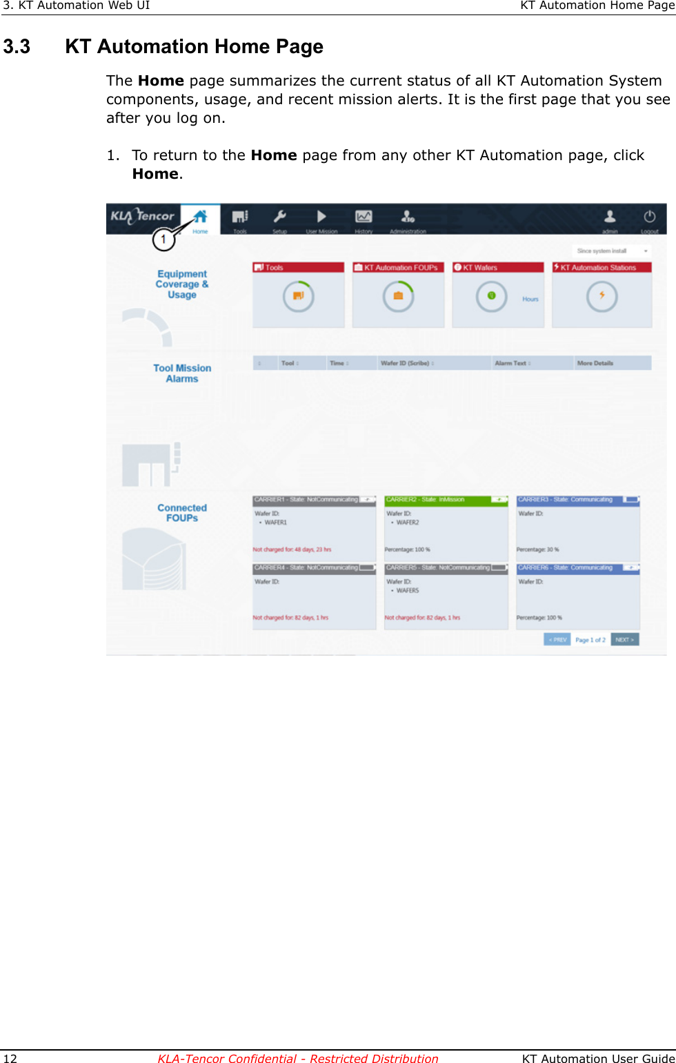 3. KT Automation Web UI KT Automation Home Page12 KLA-Tencor Confidential - Restricted Distribution  KT Automation User Guide3.3 KT Automation Home PageThe Home page summarizes the current status of all KT Automation System components, usage, and recent mission alerts. It is the first page that you see after you log on.1. To return to the Home page from any other KT Automation page, click Home.