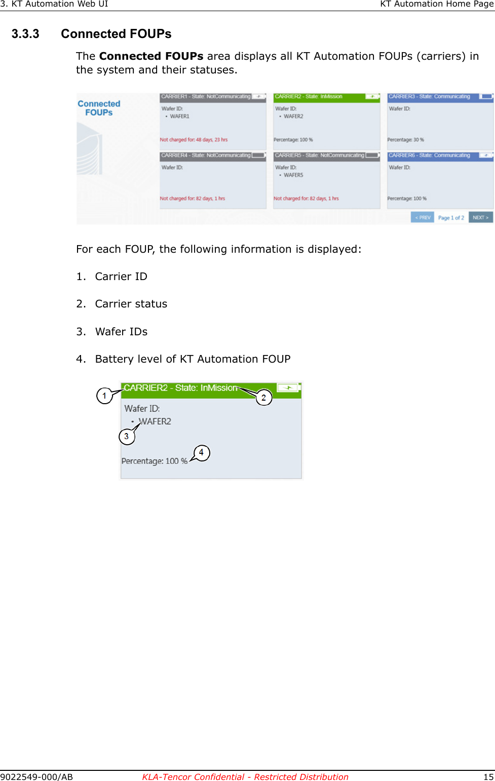 3. KT Automation Web UI KT Automation Home Page9022549-000/AB KLA-Tencor Confidential - Restricted Distribution 153.3.3 Connected FOUPsThe Connected FOUPs area displays all KT Automation FOUPs (carriers) in the system and their statuses.For each FOUP, the following information is displayed:1. Carrier ID2. Carrier status3. Wafer IDs4. Battery level of KT Automation FOUP