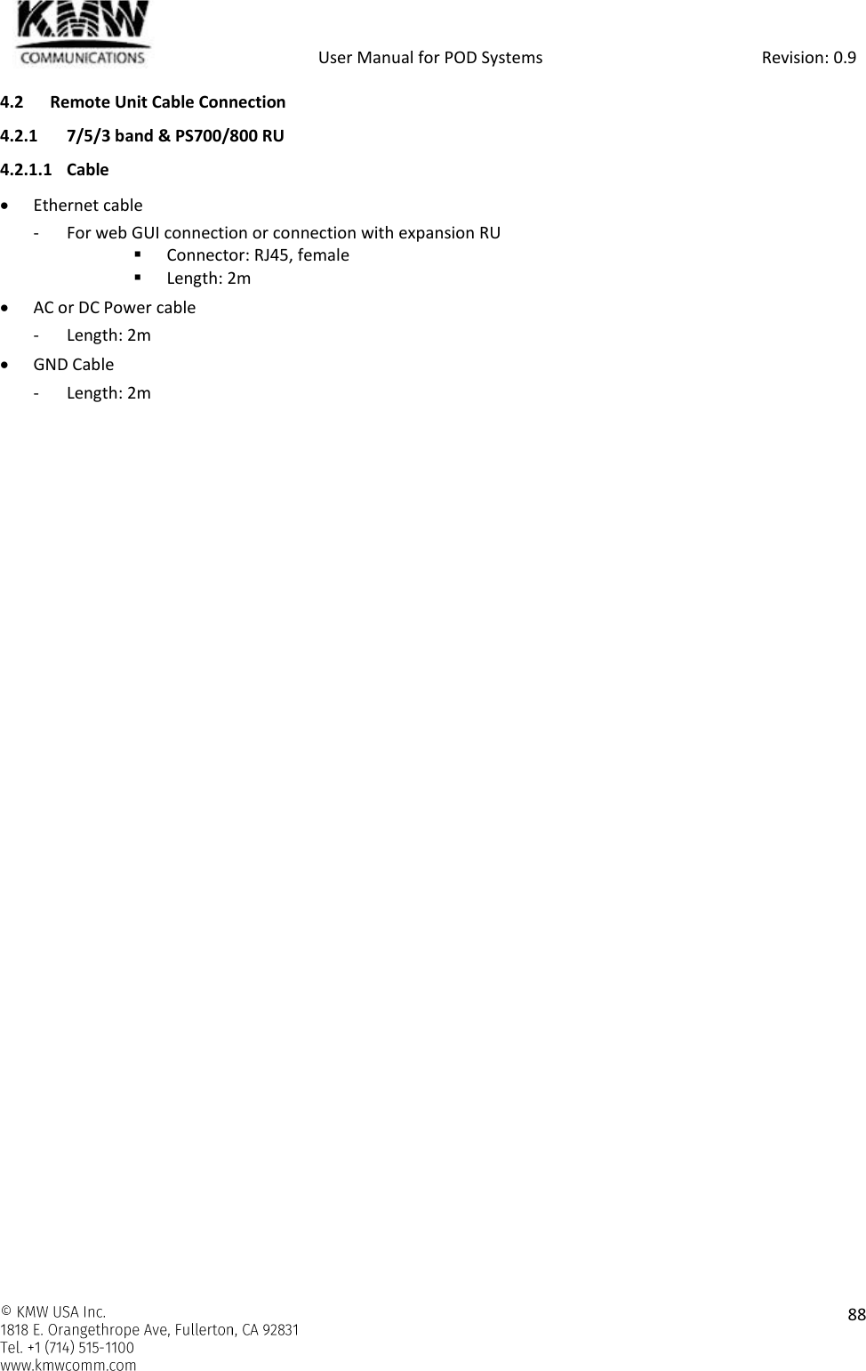            User Manual for POD Systems                                                     Revision: 0.9    88  4.2 Remote Unit Cable Connection 4.2.1 7/5/3 band &amp; PS700/800 RU 4.2.1.1 Cable  Ethernet cable - For web GUI connection or connection with expansion RU  Connector: RJ45, female  Length: 2m  AC or DC Power cable - Length: 2m  GND Cable - Length: 2m   