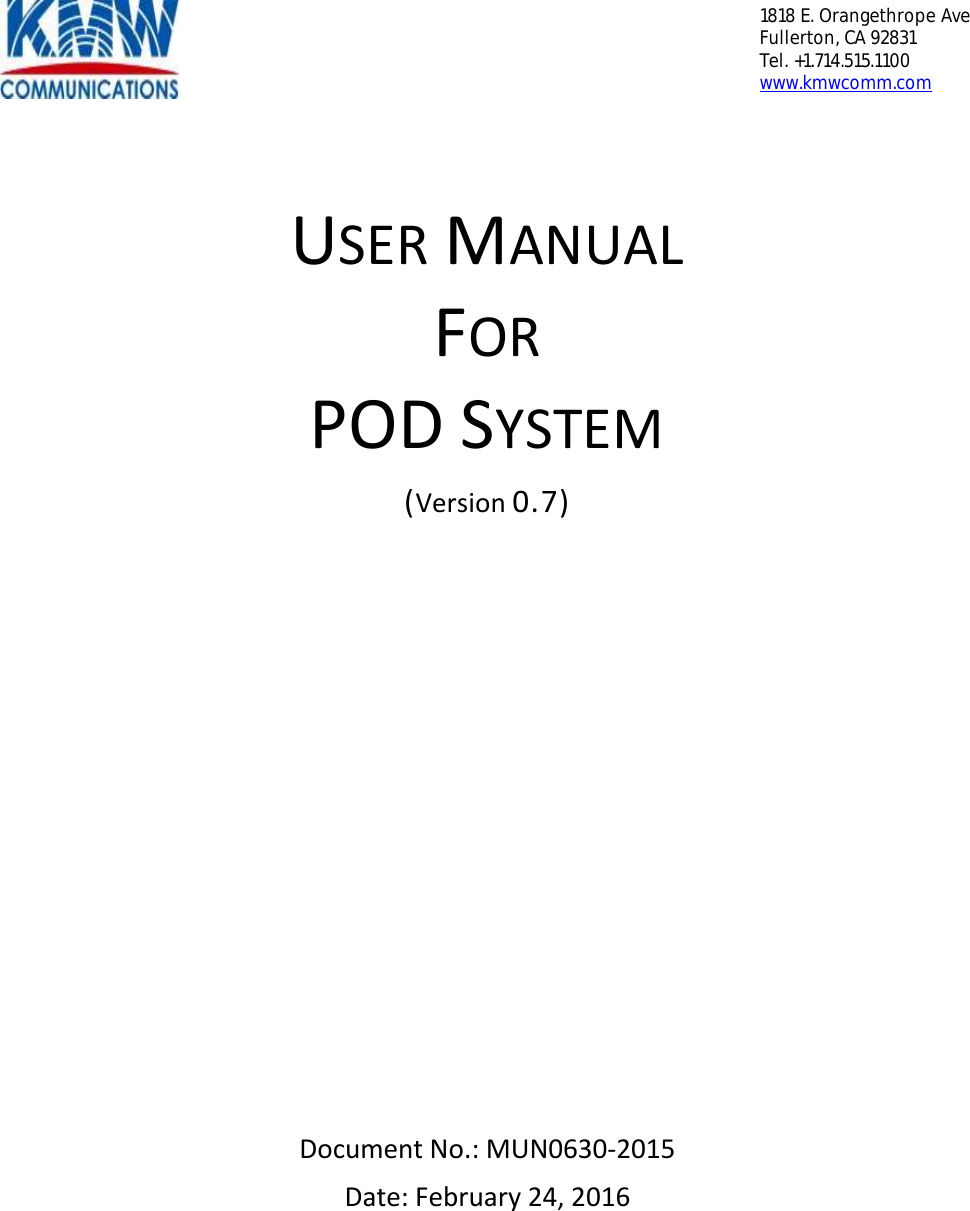  1818 E. Orangethrope Ave Fullerton, CA 92831 Tel. +1.714.515.1100 www.kmwcomm.com      USER MANUAL FOR POD SYSTEM (Version 0.7)                       Document No.: MUN0630-2015 Date: February 24, 2016   