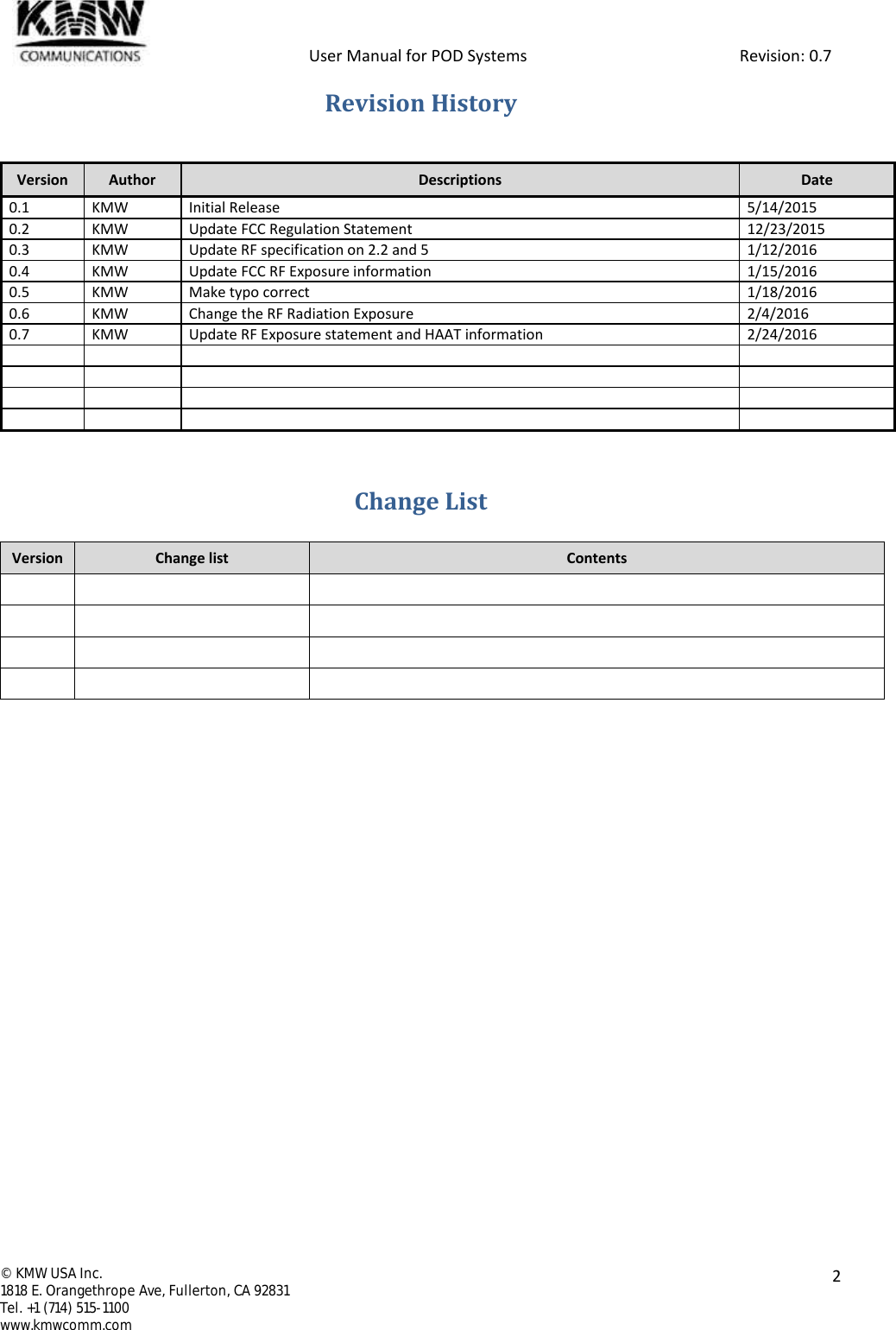            User Manual for POD Systems                                                     Revision: 0.7  ©  KMW USA Inc. 1818 E. Orangethrope Ave, Fullerton, CA 92831 Tel. +1 (714) 515-1100 www.kmwcomm.com  2  Revision History   Change List Version Change list Contents                    Version Author Descriptions Date 0.1 KMW Initial Release 5/14/2015 0.2 KMW Update FCC Regulation Statement 12/23/2015 0.3 KMW Update RF specification on 2.2 and 5 1/12/2016 0.4 KMW Update FCC RF Exposure information 1/15/2016 0.5 KMW Make typo correct 1/18/2016 0.6 KMW Change the RF Radiation Exposure 2/4/2016 0.7 KMW Update RF Exposure statement and HAAT information 2/24/2016                 