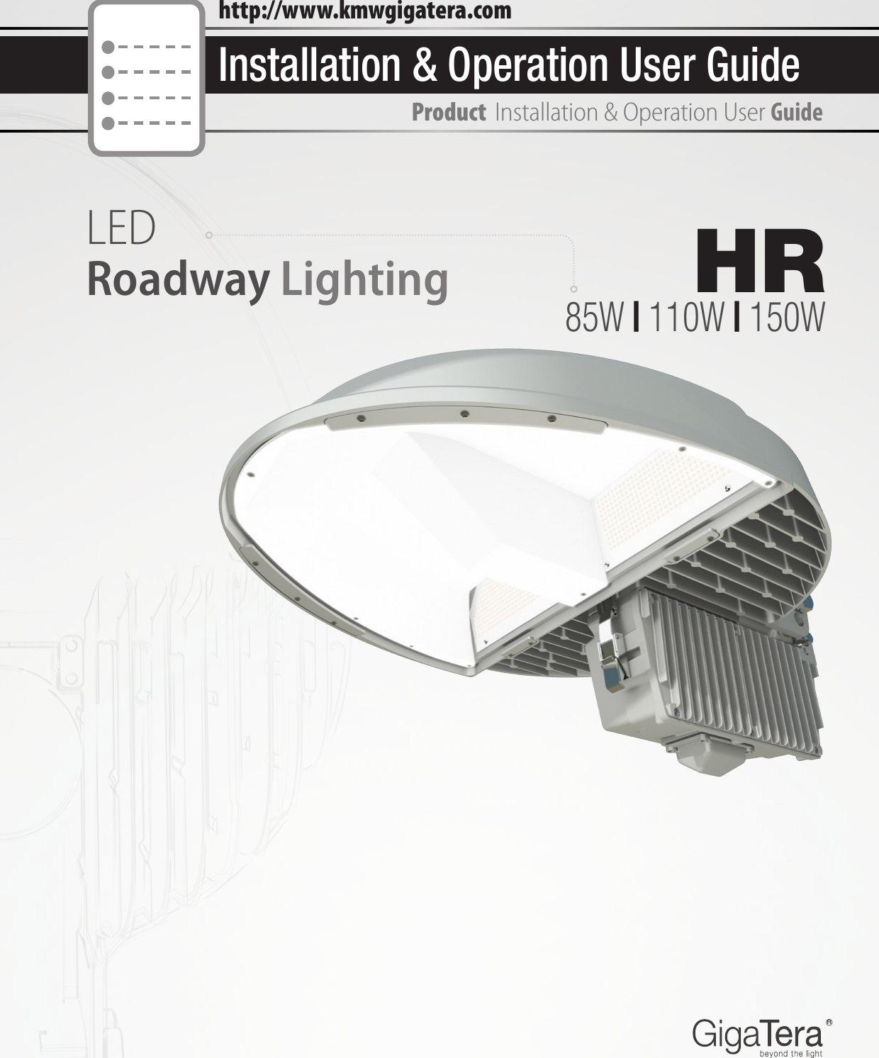 HRR85W | 110W | 150WProduct  Installation &amp; Operation User Guidehttp://www.kmwgigatera.comInstallation &amp; Operation User GuideRoadway LightingLED