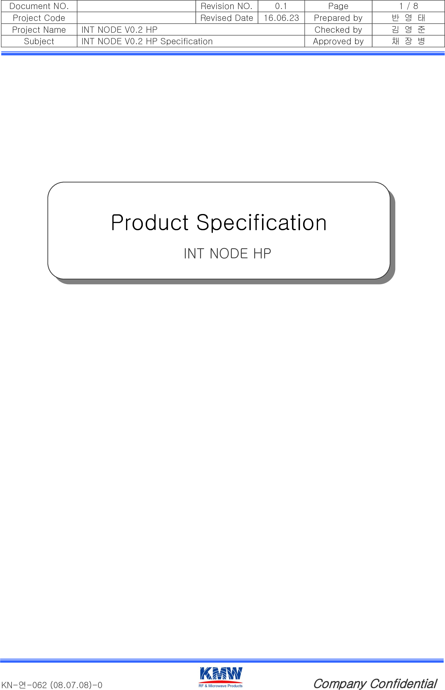 Document NO.  Revision NO. 0.1 Page 1 / 8 Project Code  Revised Date 16.06.23 Prepared by 반 영 태 Project Name INT NODE V0.2 HP   Checked by 김 영 준 Subject INT NODE V0.2 HP Specification   Approved by 채 장 병   KN-연-062 (08.07.08)-0                                       Company Confidential                   Product Specification      INT NODE HP 