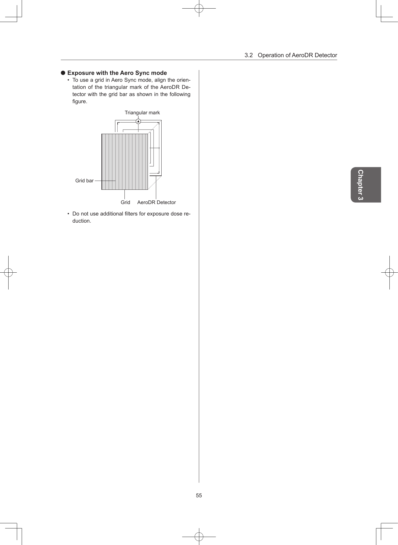 3.2OperationofAeroDRDetector55Chapter 3 Exposure with the Aero Sync mode• TouseagridinAeroSyncmode,aligntheorien-tationofthetriangularmarkoftheAeroDRDe-tectorwiththegridbarasshowninthefollowinggure.AeroDRDetectorGridGridbarTriangularmark• Donotuseadditionalltersforexposuredosere-duction.