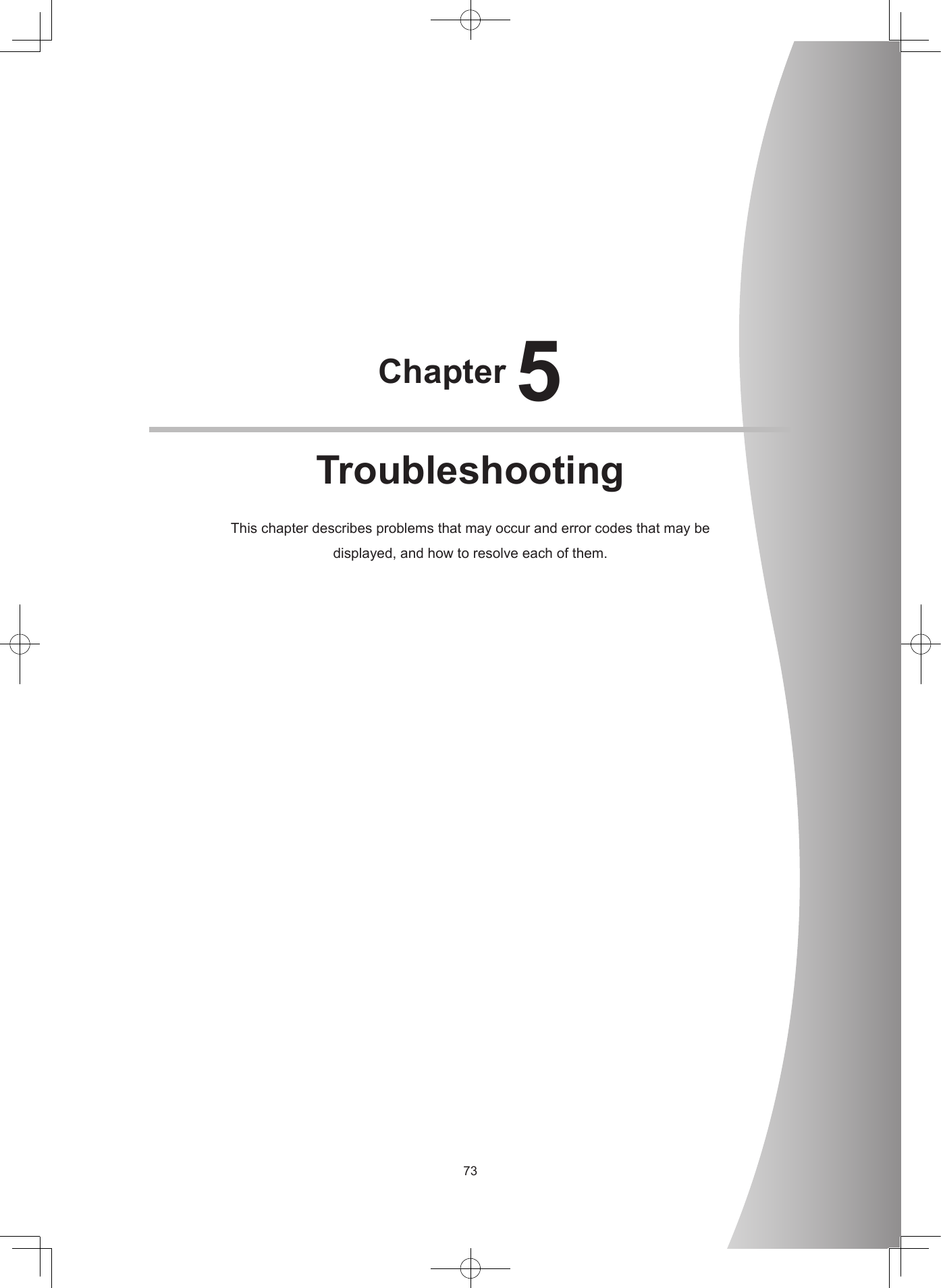 73Chapter 5TroubleshootingThischapterdescribesproblemsthatmayoccuranderrorcodesthatmaybedisplayed,andhowtoresolveeachofthem.