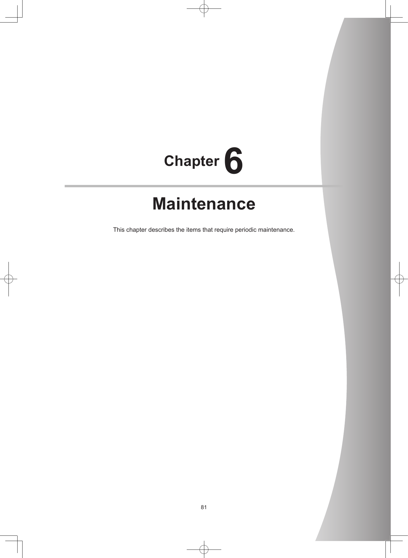 81Chapter 6MaintenanceThischapterdescribestheitemsthatrequireperiodicmaintenance.