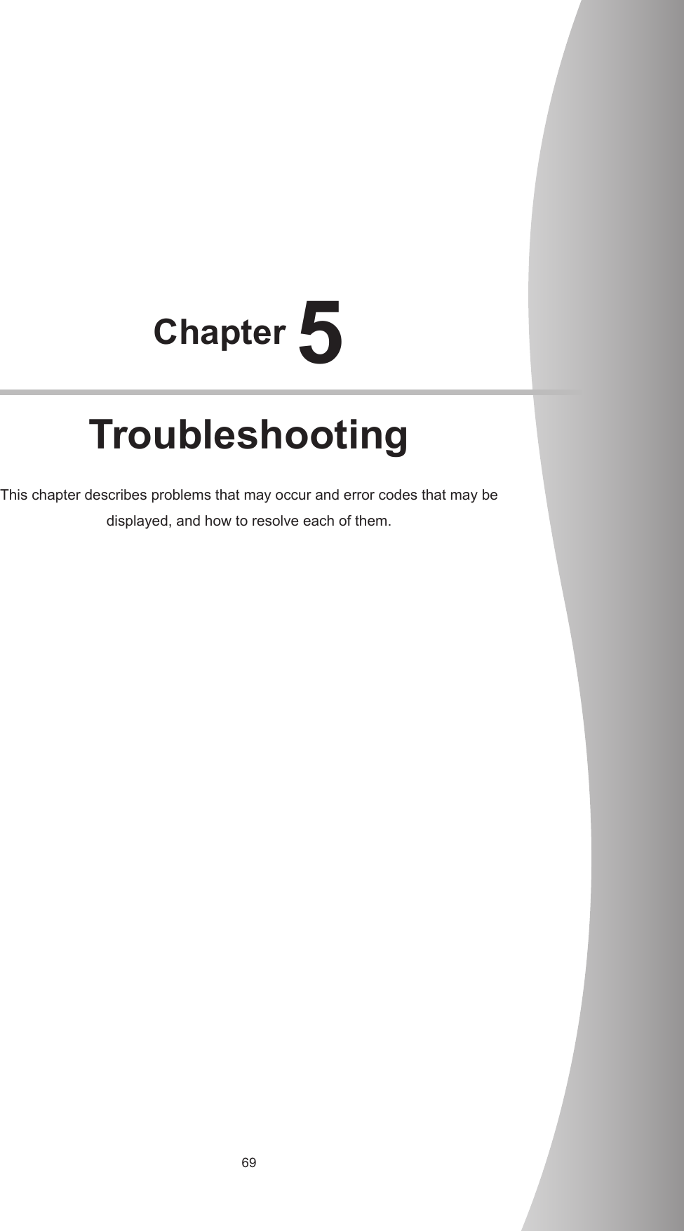 69Chapter 5TroubleshootingThis chapter describes problems that may occur and error codes that may be displayed, and how to resolve each of them.