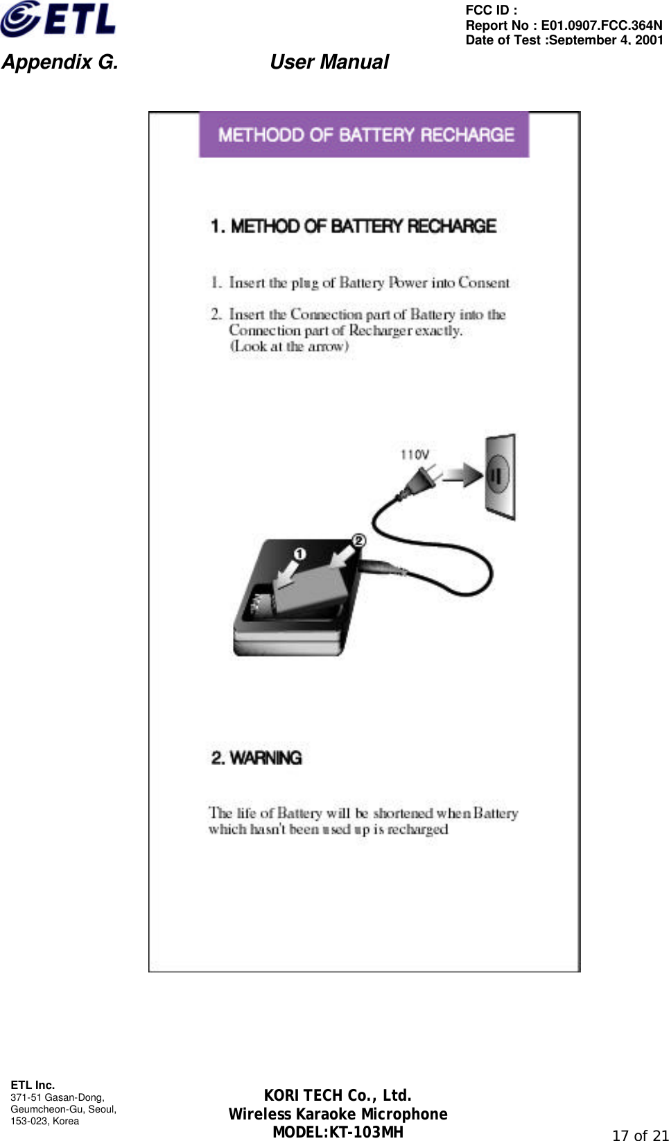                         Appendix G.               User Manual  ETL Inc. 371-51 Gasan-Dong, Geumcheon-Gu, Seoul,   153-023, Korea                                                                                                               17 of 21 FCC ID :   Report No : E01.0907.FCC.364N Date of Test :September 4, 2001 KORI TECH Co., Ltd. Wireless Karaoke Microphone MODEL:KT-103MH       