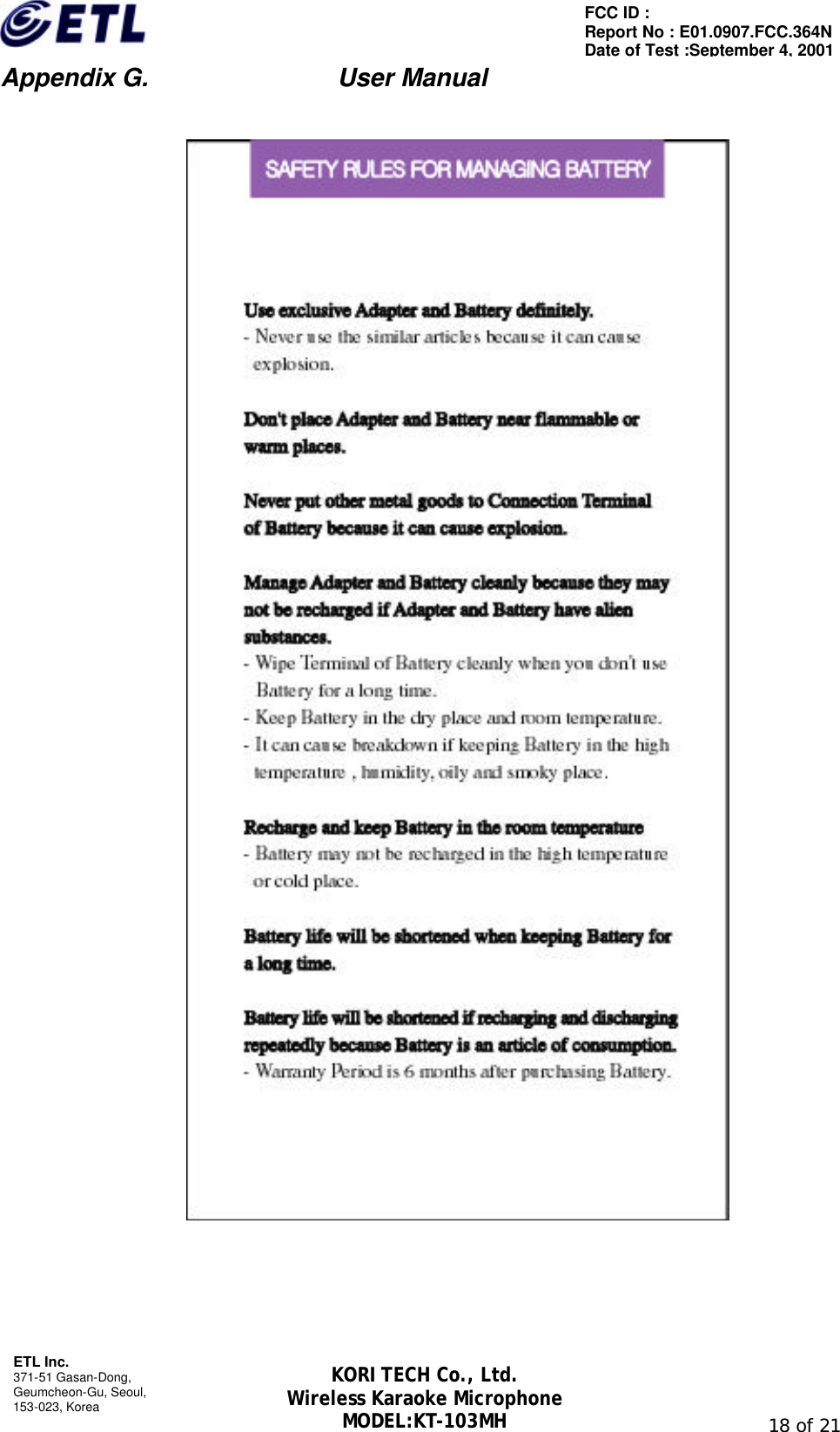                         Appendix G.               User Manual  ETL Inc. 371-51 Gasan-Dong, Geumcheon-Gu, Seoul,   153-023, Korea                                                                                                               18 of 21 FCC ID :   Report No : E01.0907.FCC.364N Date of Test :September 4, 2001 KORI TECH Co., Ltd. Wireless Karaoke Microphone MODEL:KT-103MH       