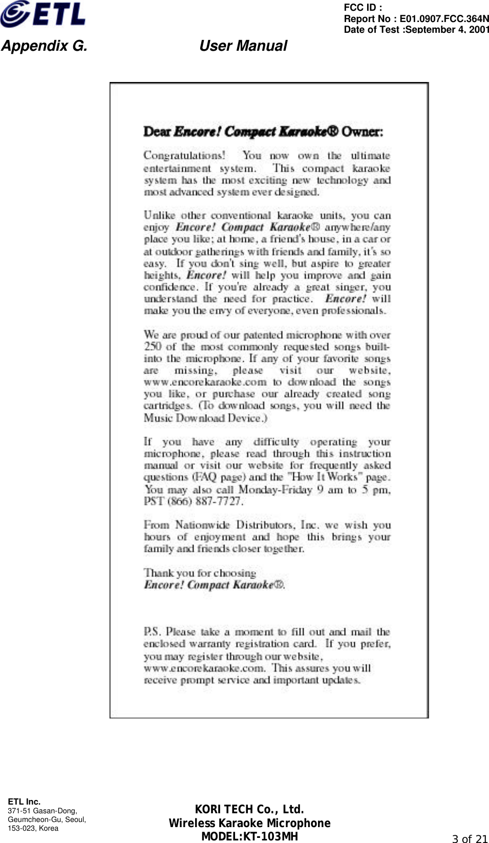                         Appendix G.               User Manual  ETL Inc. 371-51 Gasan-Dong, Geumcheon-Gu, Seoul,   153-023, Korea                                                                                                               3 of 21 FCC ID :   Report No : E01.0907.FCC.364N Date of Test :September 4, 2001 KORI TECH Co., Ltd. Wireless Karaoke Microphone MODEL:KT-103MH       