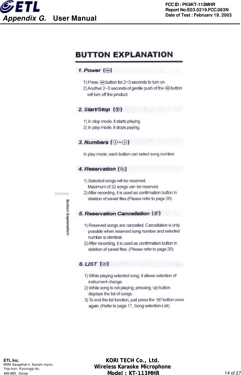     Appendix G.   User Manual  ETL Inc. #584 Sangwhal-ri, Kanam-myon, Yoju-kun, Kyounggi-do,   469-885, Korea                                                                                                               14 of 27 FCC ID : PK8KT-113MHR Report No:E03.0219.FCC.083N   Date of Test : February 19, 2003 KORI TECH Co., Ltd. Wireless Karaoke Microphone Model : KT-113MHR                                                   