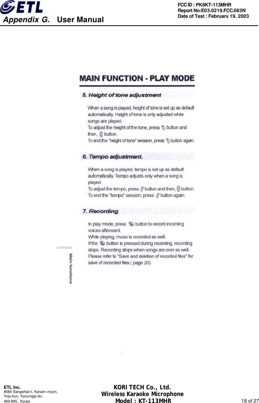     Appendix G.   User Manual  ETL Inc. #584 Sangwhal-ri, Kanam-myon, Yoju-kun, Kyounggi-do,   469-885, Korea                                                                                                               18 of 27 FCC ID : PK8KT-113MHR Report No:E03.0219.FCC.083N   Date of Test : February 19, 2003 KORI TECH Co., Ltd. Wireless Karaoke Microphone Model : KT-113MHR                                                   