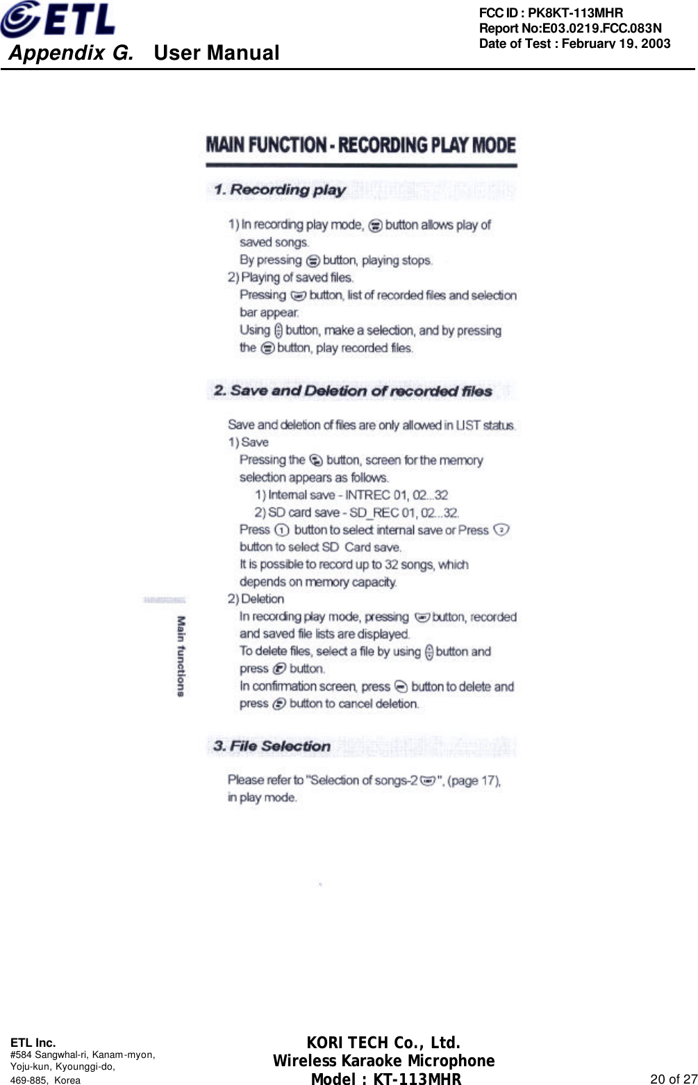     Appendix G.   User Manual  ETL Inc. #584 Sangwhal-ri, Kanam-myon, Yoju-kun, Kyounggi-do,   469-885, Korea                                                                                                               20 of 27 FCC ID : PK8KT-113MHR Report No:E03.0219.FCC.083N   Date of Test : February 19, 2003 KORI TECH Co., Ltd. Wireless Karaoke Microphone Model : KT-113MHR                                                   
