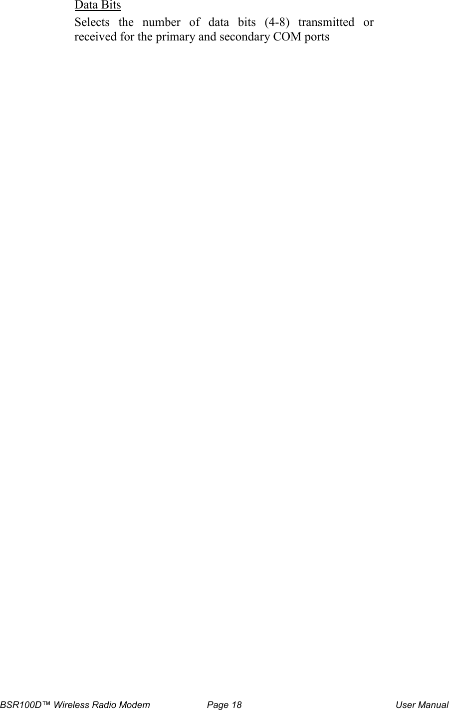 BSR100D&trade; Wireless Radio Modem  Page 18  User Manual Data Bits Selects  the  number  of  data  bits  (4-8)  transmitted  or received for the primary and secondary COM ports   