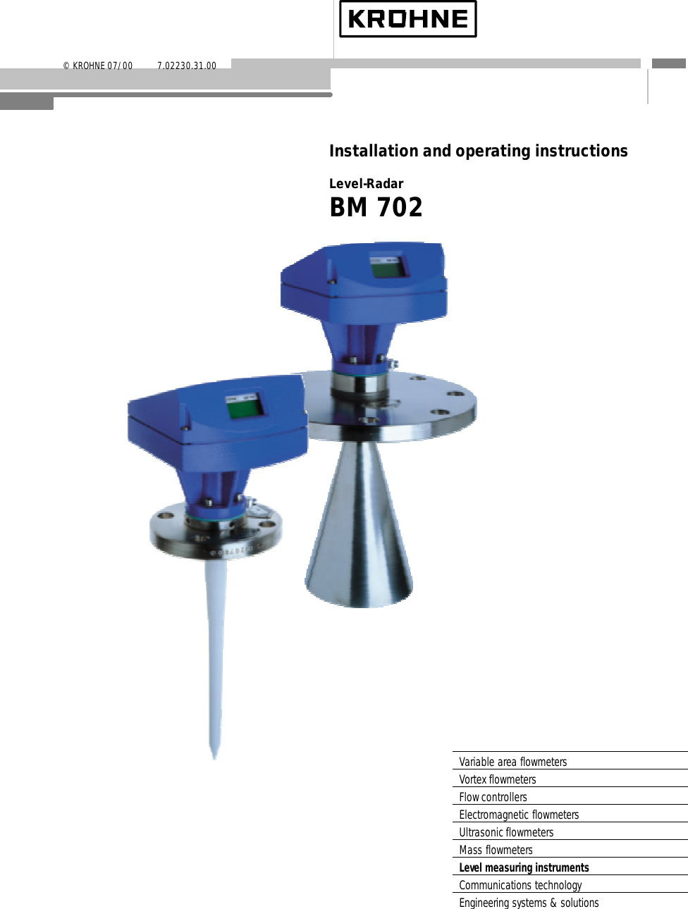 © KROHNE 07/00 7.02230.31.00Variable area flowmetersVortex flowmetersFlow controllersElectromagnetic flowmetersUltrasonic flowmetersMass flowmetersLevel measuring instrumentsCommunications technologyEngineering systems &amp; solutionsInstallation and operating instructionsLevel-RadarBM 702