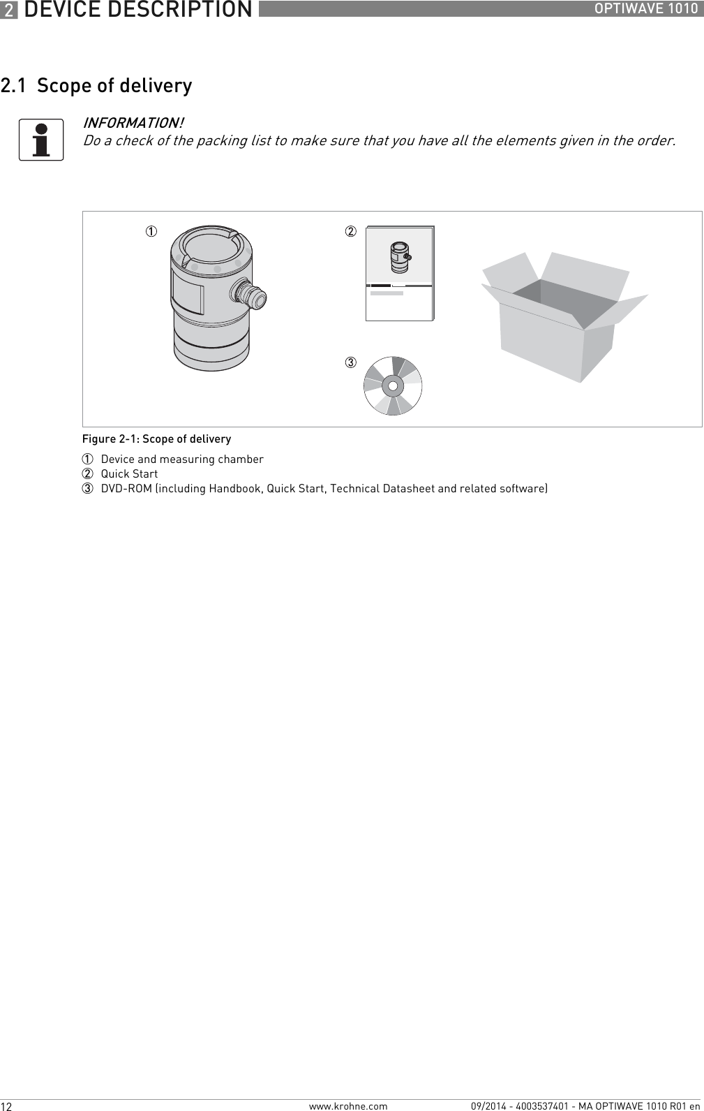 2 DEVICE DESCRIPTION 12 OPTIWAVE 1010www.krohne.com 09/2014 - 4003537401 - MA OPTIWAVE 1010 R01 en2.1  Scope of deliveryINFORMATION!Do a check of the packing list to make sure that you have all the elements given in the order.Figure 2-1: Scope of delivery1  Device and measuring chamber2  Quick Start3  DVD-ROM (including Handbook, Quick Start, Technical Datasheet and related software)