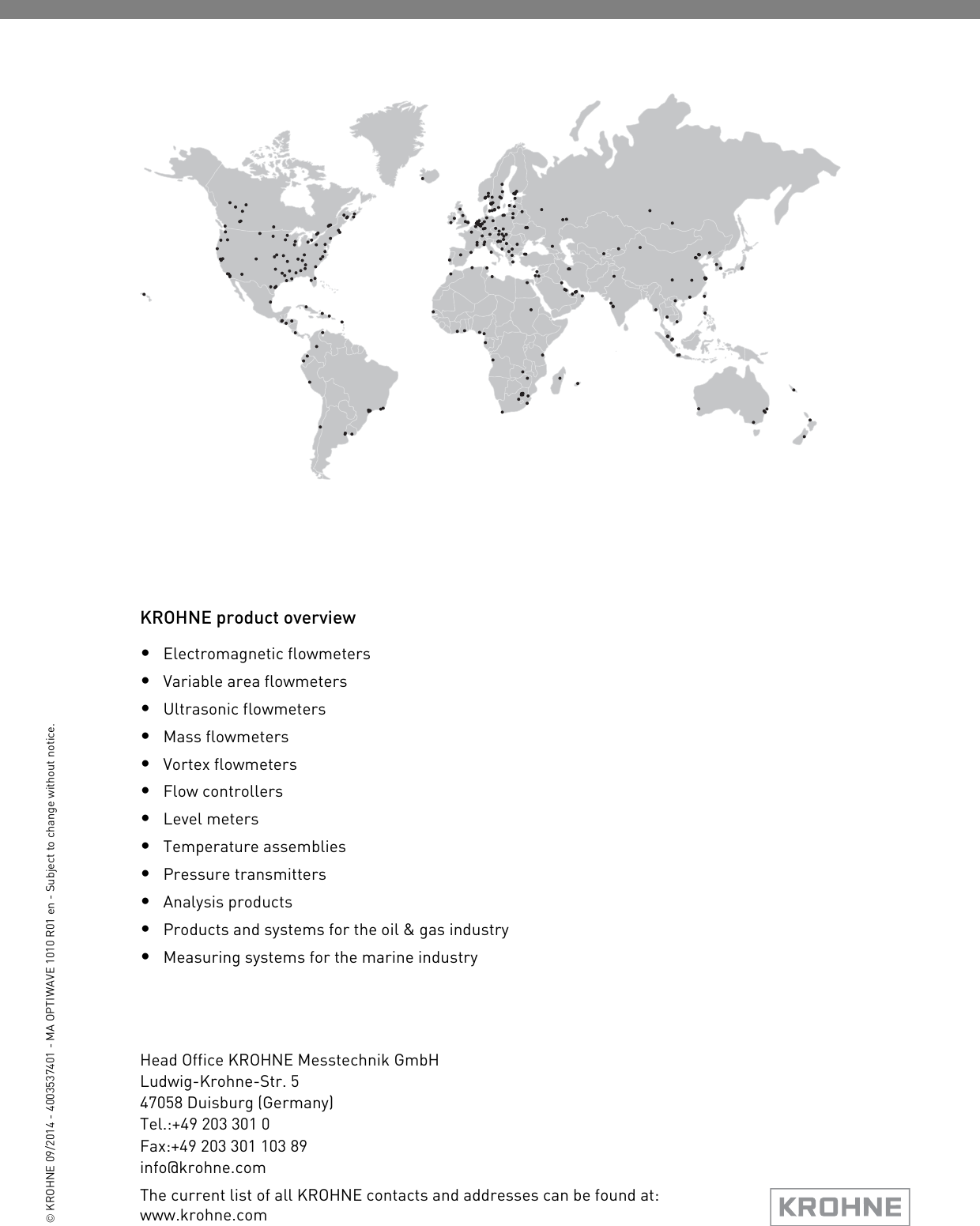 KROHNE product overview•Electromagnetic flowmeters•Variable area flowmeters•Ultrasonic flowmeters•Mass flowmeters•Vortex flowmeters•Flow controllers•Level meters•Temperature assemblies•Pressure transmitters•Analysis products•Products and systems for the oil &amp; gas industry•Measuring systems for the marine industryHead Office KROHNE Messtechnik GmbHLudwig-Krohne-Str. 547058 Duisburg (Germany)Tel.:+49 203 301 0Fax:+49 203 301 103 89 info@krohne.com© KROHNE 09/2014 - 4003537401 - MA OPTIWAVE 1010 R01 en - Subject to change without notice.The current list of all KROHNE contacts and addresses can be found at:www.krohne.com