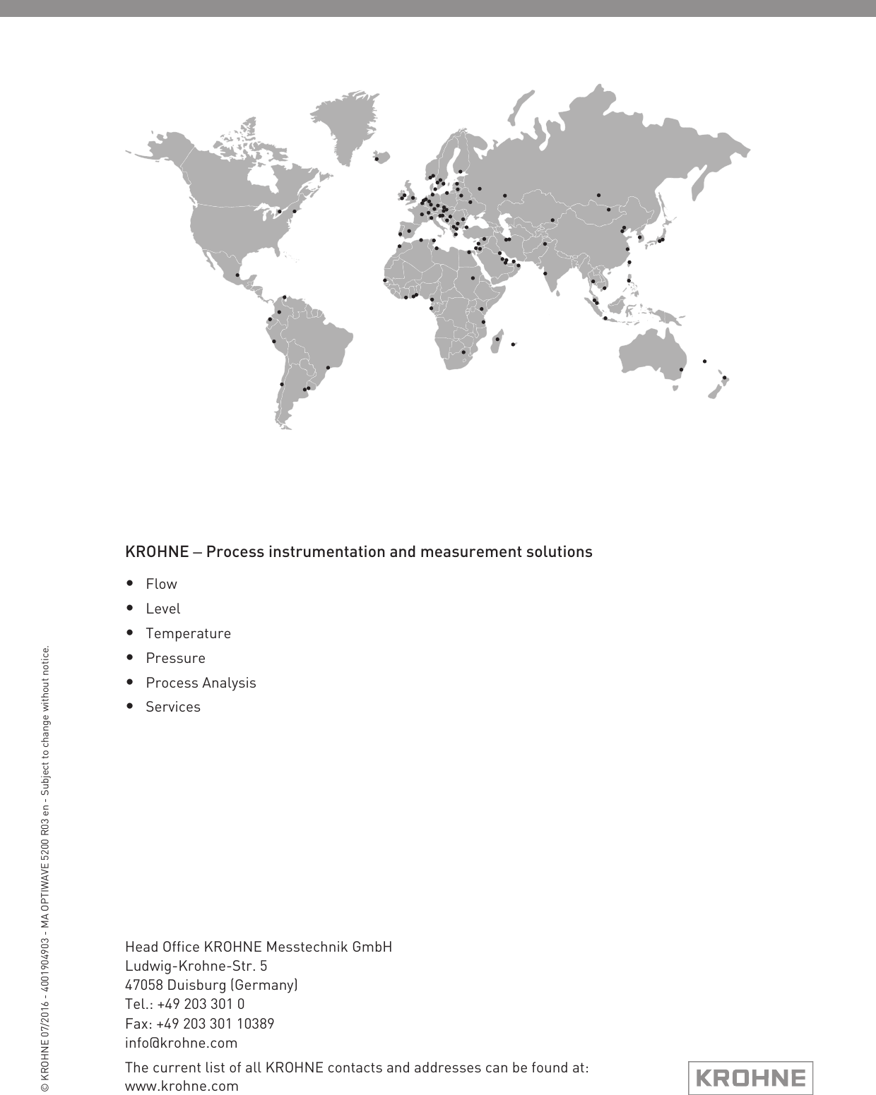 KROHNE – Process instrumentation and measurement solutions•Flow•Level•Temperature•Pressure•Process Analysis•ServicesHead Office KROHNE Messtechnik GmbHLudwig-Krohne-Str. 547058 Duisburg (Germany)Tel.: +49 203 301 0Fax: +49 203 301 10389info@krohne.com© KROHNE 07/2016 - 4001904903 - MA OPTIWAVE 5200 R03 en - Subject to change without notice.The current list of all KROHNE contacts and addresses can be found at:www.krohne.com