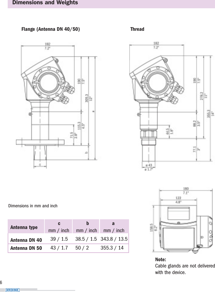 Dimensions and Weights6Dimensions in mm and inchFlange (Antenna DN 40/50) Thread39 / 1.543 / 1.738.5 / 1.550 / 2343.8 / 13.5355.3 / 14cbaAntenna typeAntenna DN 40Antenna DN 50mm / inch  mm / inch  mm / inch Note:Cable glands are not delivered with the device.