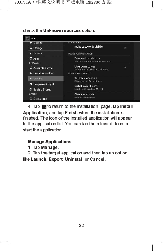 700P11A  Ёᗻ㣅 ᭛䇈 ᯢк(ᑇ ᵓ⬉㛥 Rk2906 ᮍḜ)check the Unknown sources option.4. Tap to return to the installation page, tap Install Application, and tap Finish when the installation is finished. The icon of the installed application will appear in the application list. You can tap the relevant icon to start the application.Manage Applications1. Tap Manage.2. Tap the target application and then tap an option,like Launch,Export,Uninstall or Cancel.22