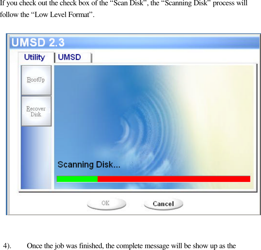                   If you check out the check box of the “Scan Disk”, the “Scanning Disk” process will follow the “Low Level Format”.                    4). Once the job was finished, the complete message will be show up as the 