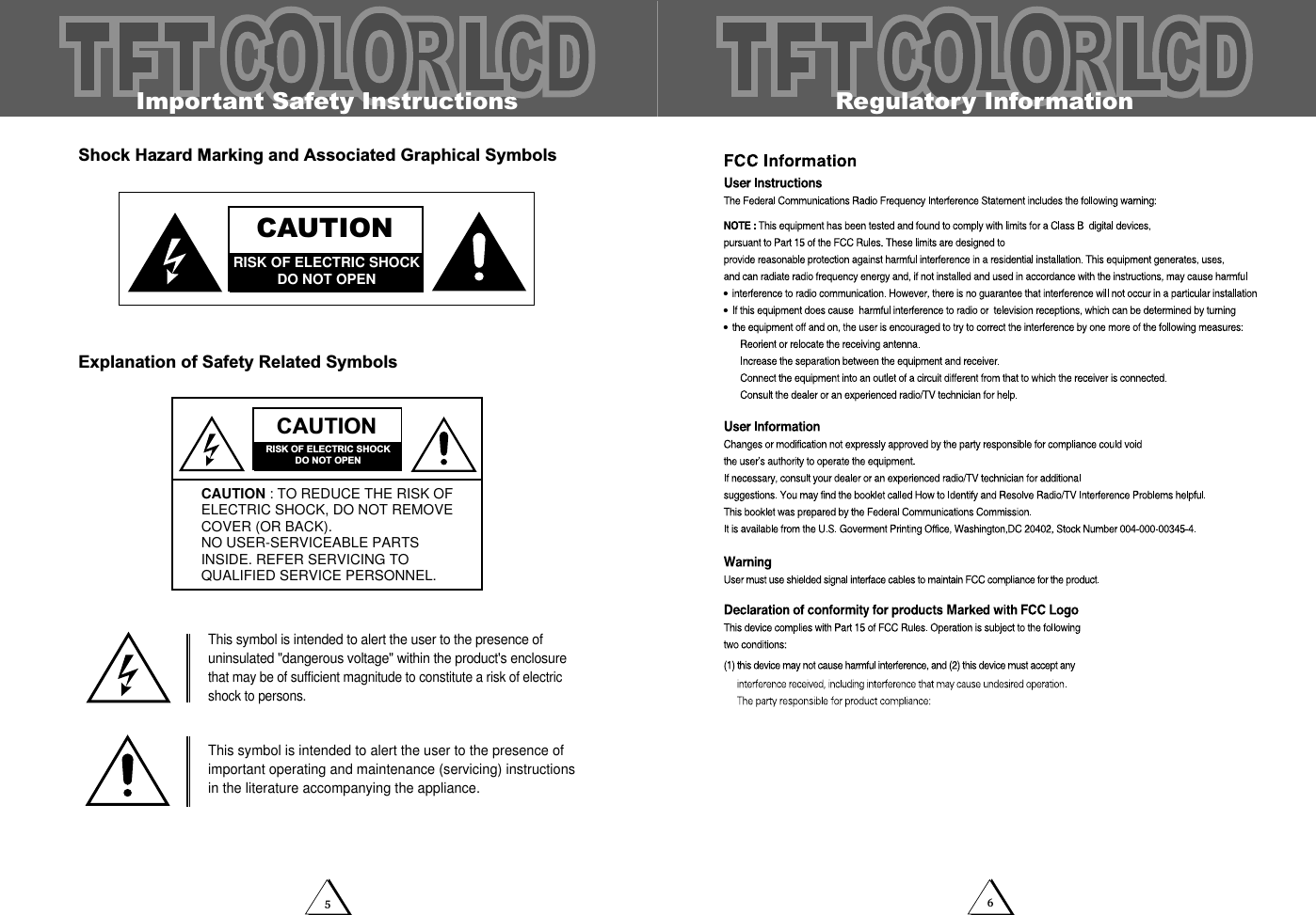 6Important Safety Instructions5Shock Hazard Marking and Associated Graphical SymbolsExplanation of Safety Related SymbolsCAUTIONRISK OF ELECTRIC SHOCKDO NOT OPENCAUTIONRISK OF ELECTRIC SHOCKDO NOT OPENCAUTION : TO REDUCE THE RISK OFELECTRIC SHOCK, DO NOT REMOVECOVER (OR BACK).NO USER-SERVICEABLE PARTSINSIDE. REFER SERVICING TOQUALIFIED SERVICE PERSONNEL.This symbol is intended to alert the user to the presence ofuninsulated "dangerous voltage" within the product's enclosurethat may be of sufficient magnitude to constitute a risk of electricshock to persons. This symbol is intended to alert the user to the presence ofimportant operating and maintenance (servicing) instructionsin the literature accompanying the appliance. Regulatory Information