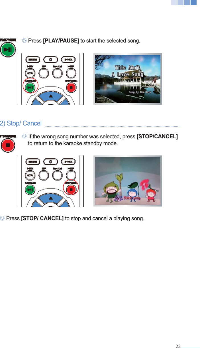    23 ୙ Press [PLAY/PAUSE ୙GIf the wrong song number was selected, press [STOP/CANCEL]      to return to the karaoke standby mode.                       ୙ Press [STOP/ CANCEL] to stop and cancel a playing song.