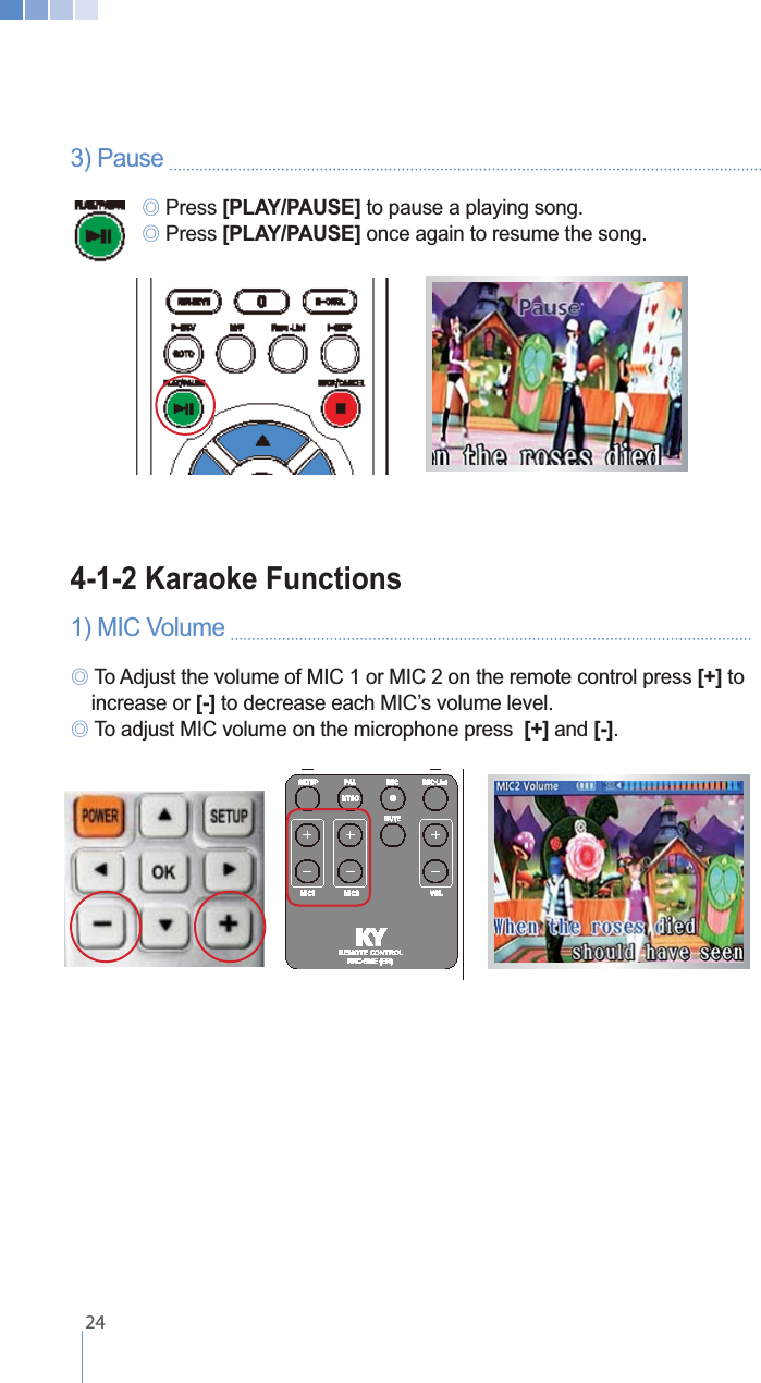    243) Pause    ୙ Press [PLAY/PAUSE] to pause a playing song.  ୙ Press [PLAY/PAUSE] once again to resume the song.4-1-2 Karaoke Functions1) MIC Volume   ୙ [+] to   increase or [-]୙ [+] and [-].